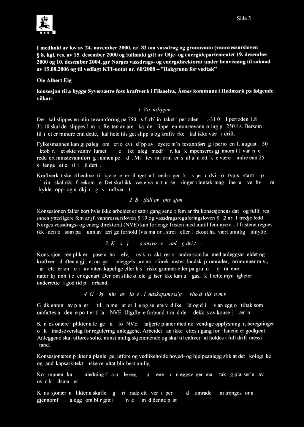 m Side 2 E: I medhold av lov av 24. november 2000, nr. 82 om vassdrag og grunnvann (vannressursloven) 8, kgl. res. av 15. desember 2000 og fullmakt gitt av Olje- og energidepartementet 19.