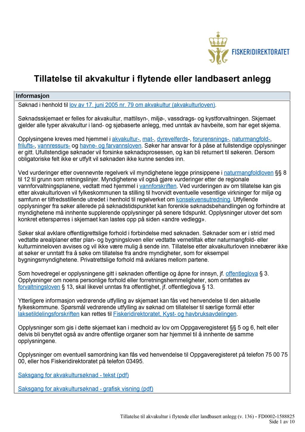 Informasjon Tillatelse til akvakultur i flytende eller landbasert anlegg Søknad i henhold til lov av 17. juni 2005 nr. 79 om akvakultur (akvakulturloven).