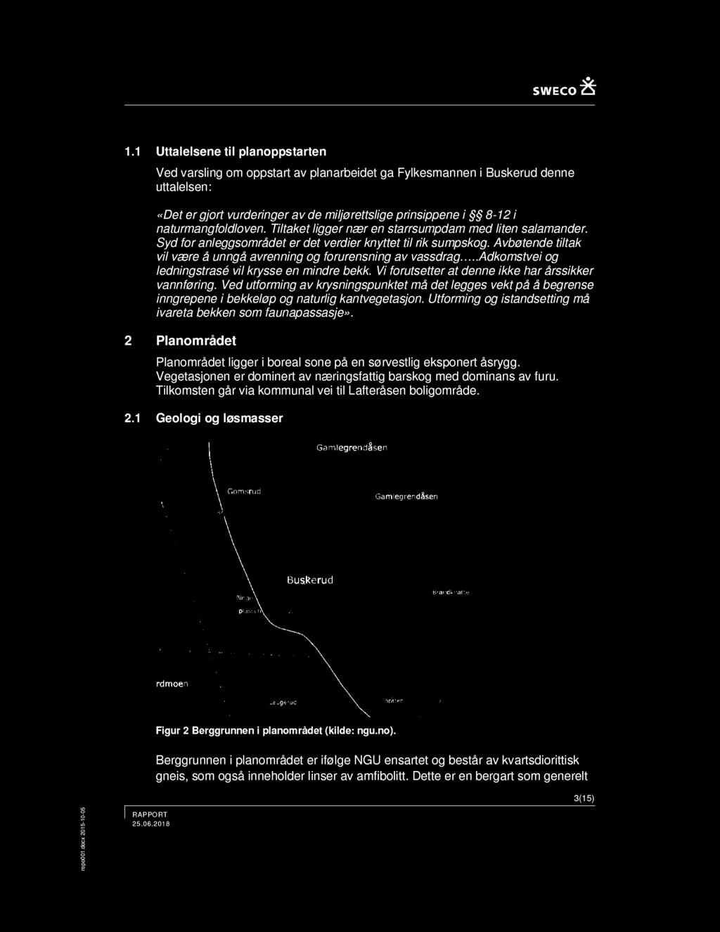 .adkmstvei g ledningstrasé vil krysse en mind bekk. Vi frutse tter at denne ikke har årssikker vannføring.