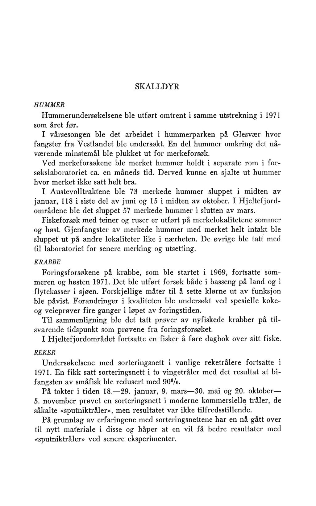 SKALLDYR HUMMER Hummerundersøkelsene ble utført omtrent i samme utstrekning i 1971 som året før. I vårsesongen ble det arbeidet i hummerparken på Glesvær hvor fangster fra Vestlandet ble undersøkt.