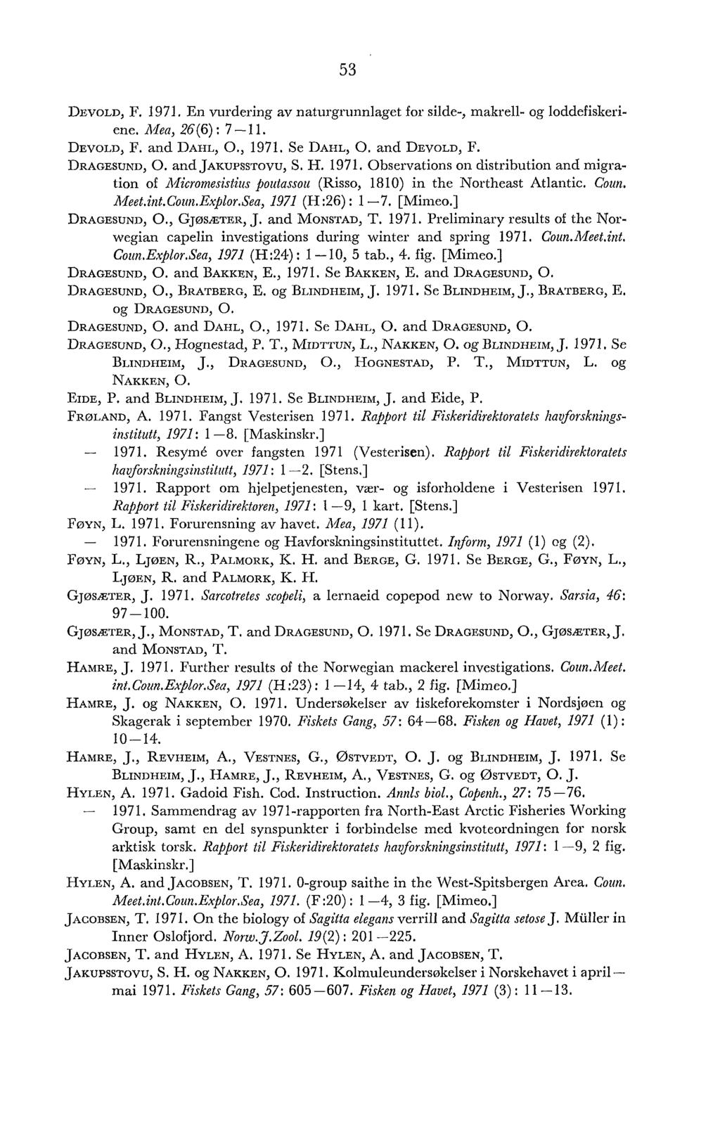 DEVOLD, F. 1971. En vurdering av naturgrunnlaget for silde-, makrell- og loddefiskeriene. A4ea, 26(6) : 7-11. DEVOLD, F. and DAHL, O., 1971. Se DAHL, 0. and DEVOLD, F. DRAGESUND, 0.