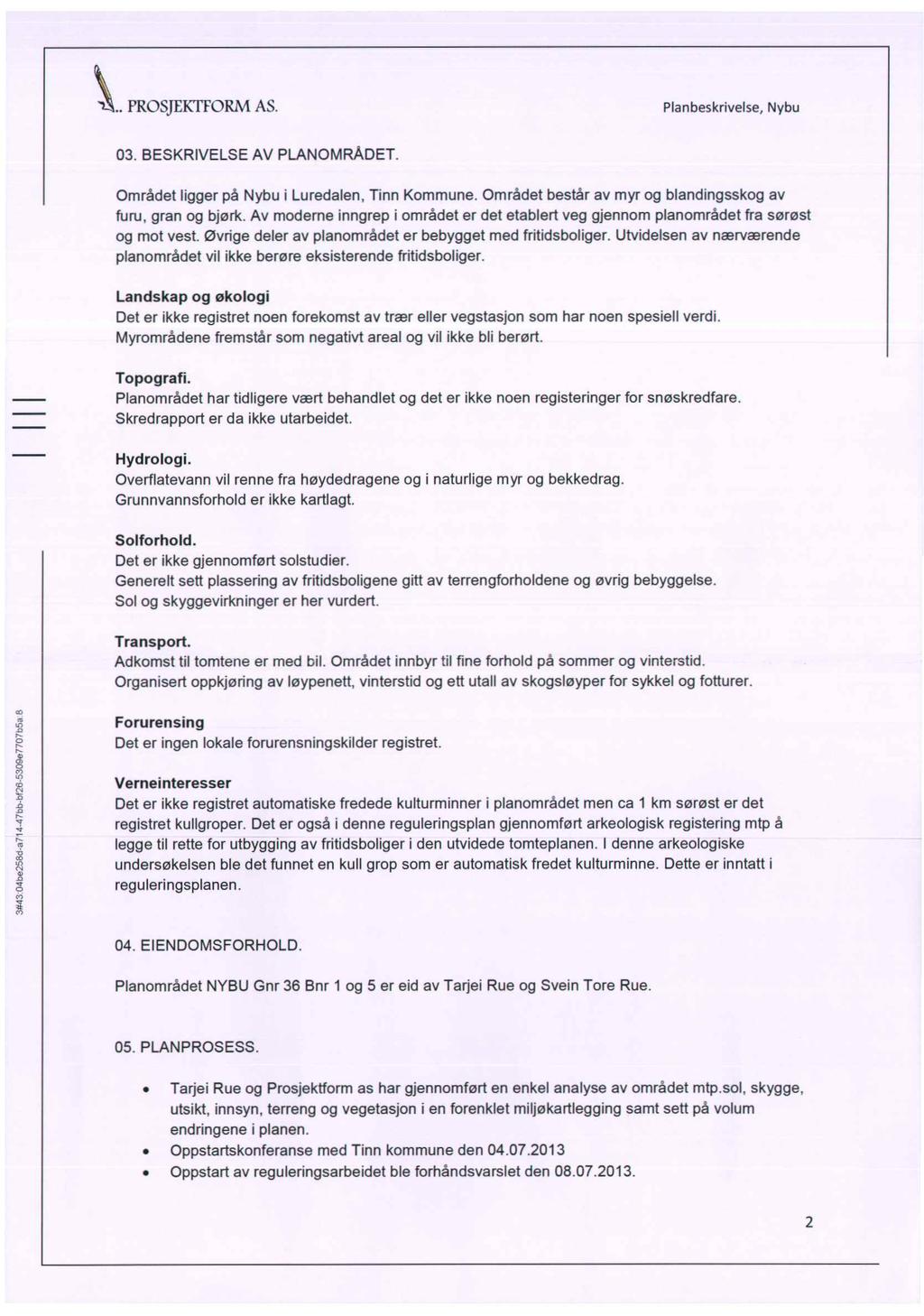 PROSJEKTFORM AS. Planbeskrivelse, Nybu 03. BESKRIVELSE AV PLANOMRÅDET. Området ligger på Nybu i Luredalen, Tinn Kommune. Området består av myr og blandingsskog av furu, gran og bjørk.