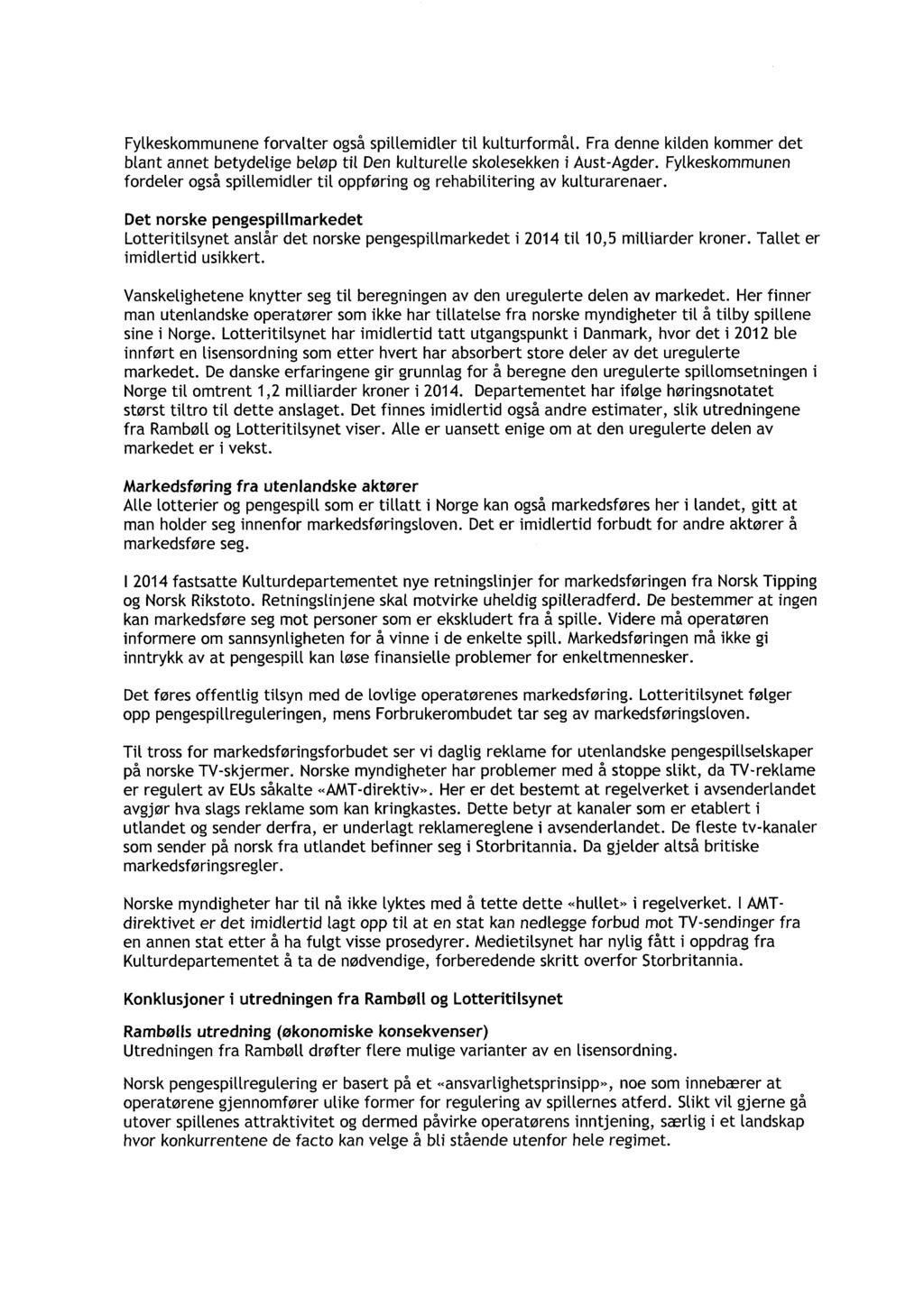 Fylkeskommunene forvatter også spillemidter tit kulturformål. Fra denne kilden kommer det blant annet betydelige beløp tit Den kulturette skolesekken i Aust-Agder.