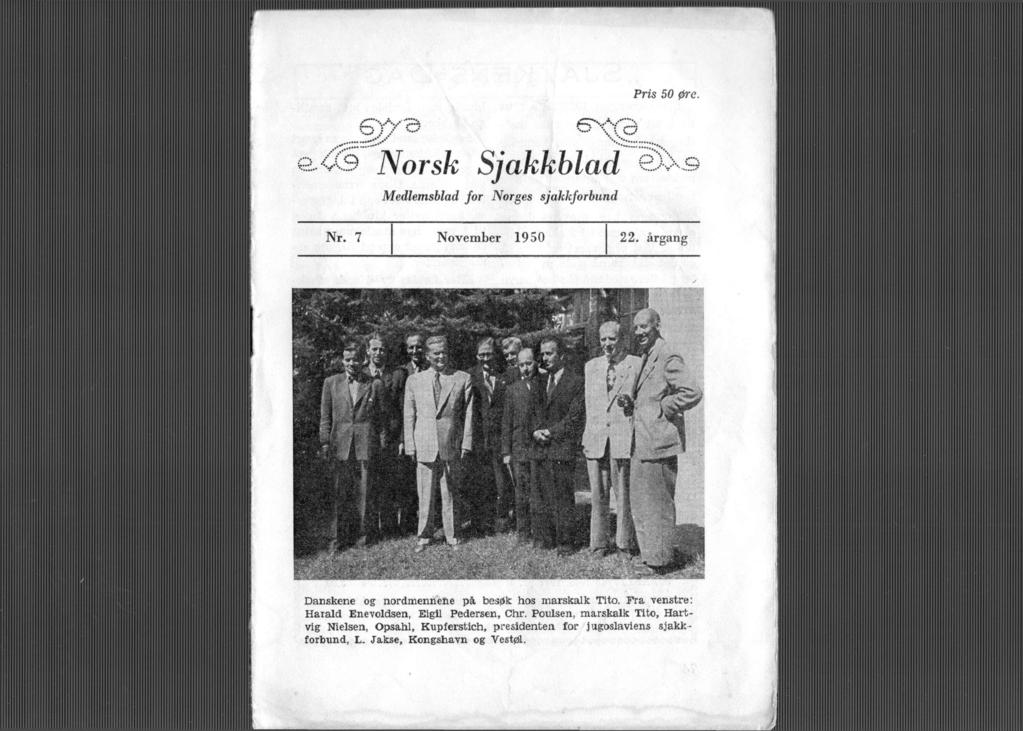 Pris 50 øre. 9 Norsk Sjakkblad ô> 9 Medlemsblad for Norges sjakkforbund Nr. 7 November 1950 22. årgang Danskene og nordmennene på besøk hos marskalk Tito.