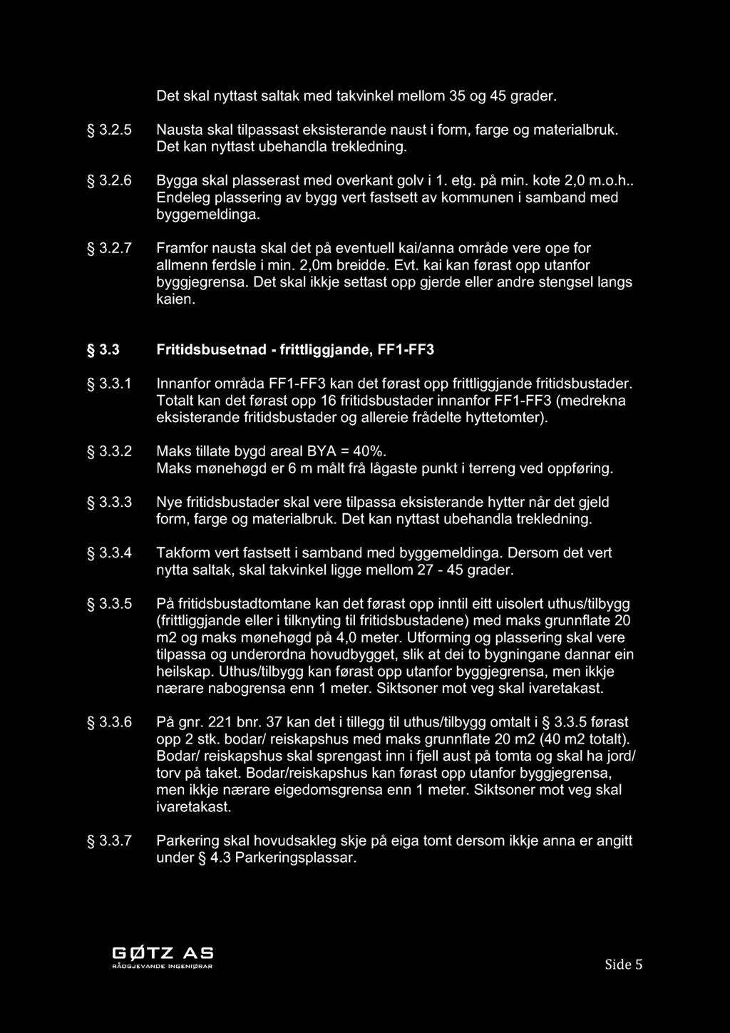 Det skal nyttast saltak med takvinkel mellom 35 og 45 grader. 3.2.5 Nausta skal tilpassast eksisterande naust i form, farge og materialbruk. Det kan nyttast ubehandla trekledning. 3.2.6 Bygga skal plasserast med overkant golv i 1.