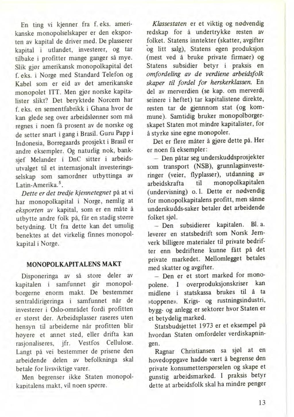 En ting vi kjenner fra f. eks. amerikanske monopolselskaper er den eksporten av kapital de driver med. De plasserer kapital i utlandet, investerer, og tar tilbake i profitter mange ganger så mye.