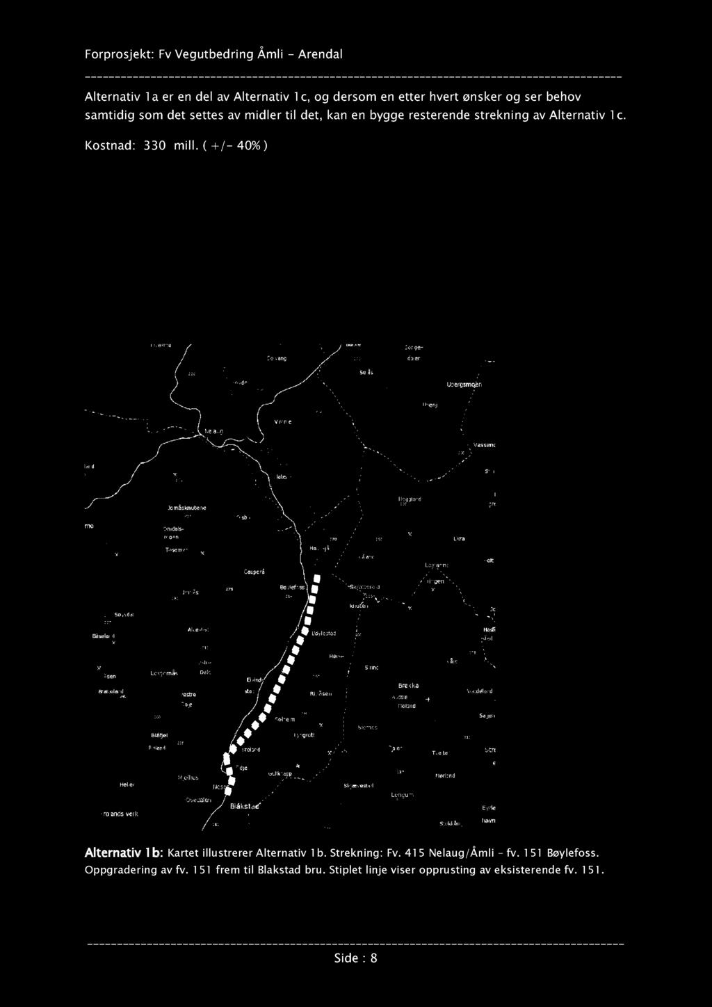 Kostnad: 330. ( +/ - 40% ) Alternativ 1 b ( Ny veg fra f v. 41 5 x fv. 41 2 Hovde fv.