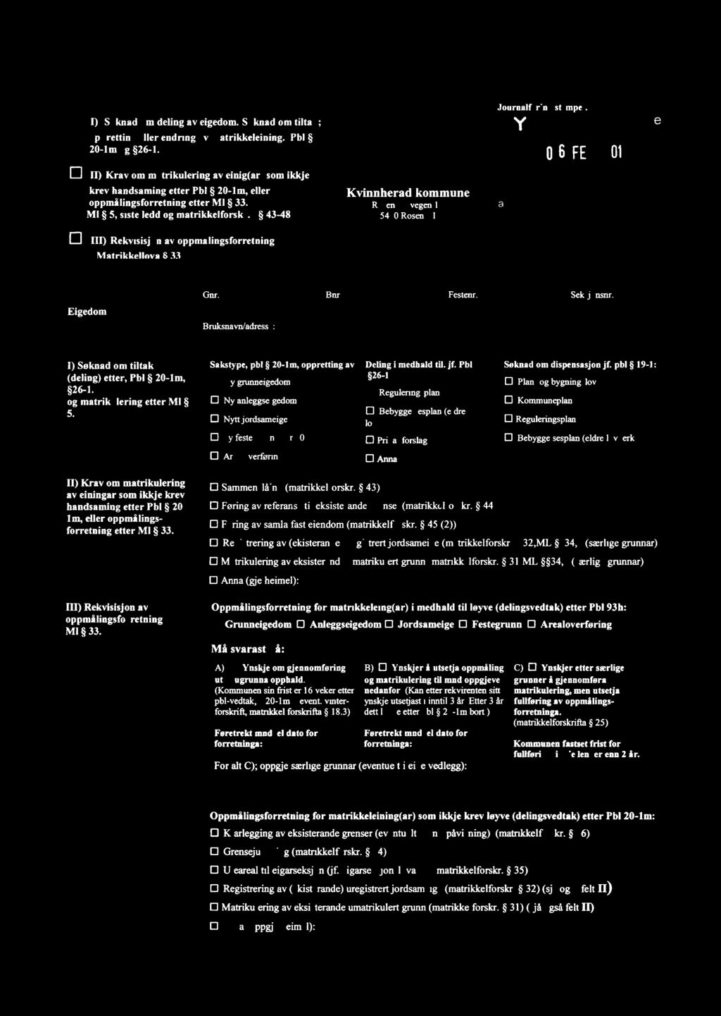 El [) Søknad om deling av eigedom Søknad om tiltak; oppretting eller end ring av matrikkeleining Pbl 20-lm og 26 l l] H) Krav om matrikulering av einig(ar) som ikkje krev handsaming etter Pbl 20-lm,