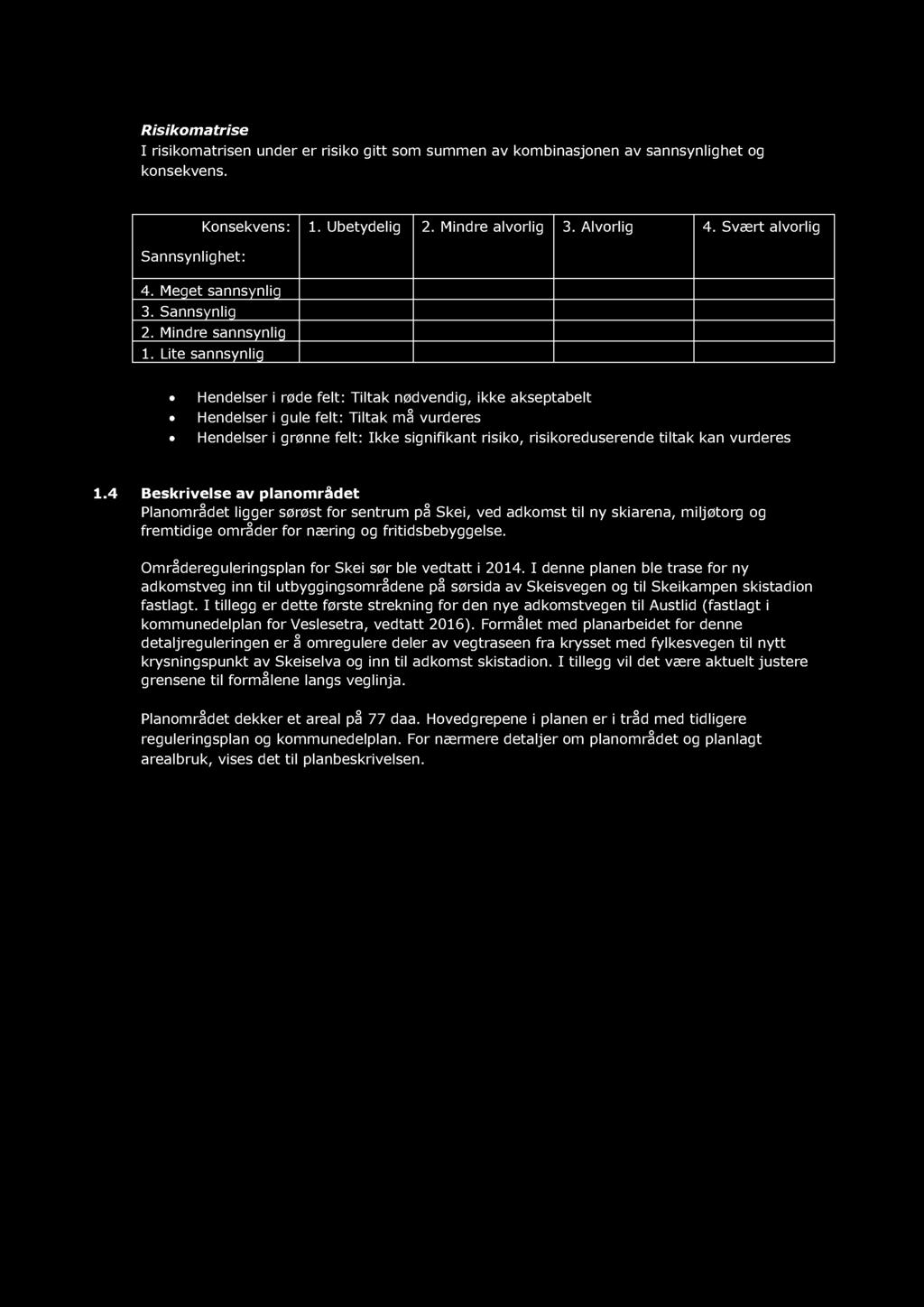 Risikomatrise I risikomatrisen under er risiko gitt som summen av kombinasjonen av sannsynlighet og konsekvens. Konsekvens: 1. Ubetydelig 2. Mindre alvorlig 3. Alvorlig 4.