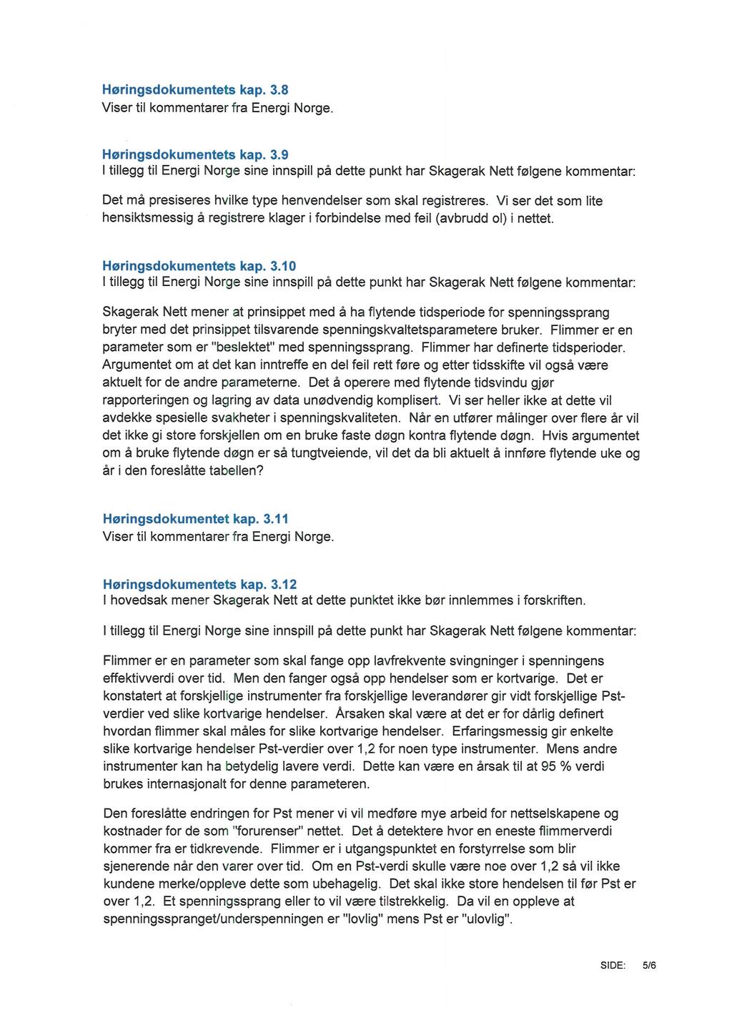 Høringsdokumentets kap. 3.8 Viser til kommentarer fra Energi Norge. Høringsdokumentets kap. 3.9 ltillegg til Energi Norge sine innspill på dette punkt har Skagerak Nett følgene kommentar: Det må presiseres hvilke type henvendelser som skal registreres.