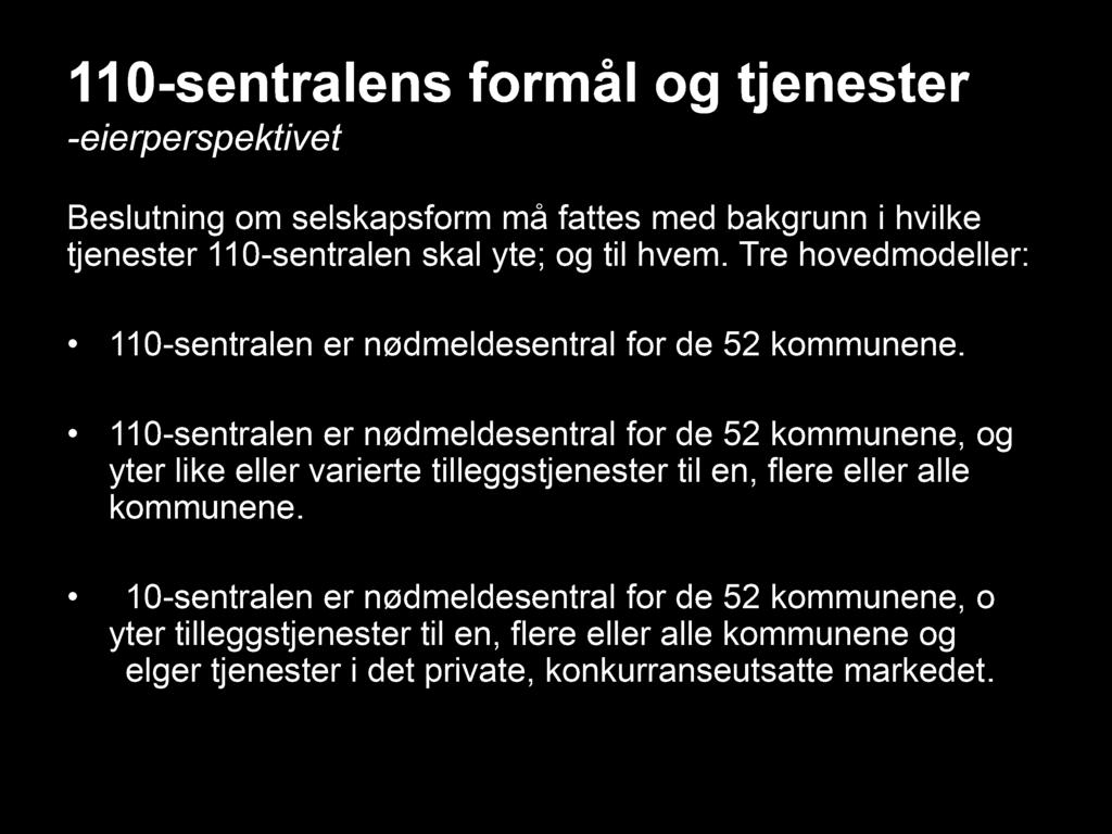 11 0 - sentralens formål og tjenester - eierperspektivet Beslutning om selskapsform må fattes med bakgrunn i hvilke tjenester 110 - sentralen skal yte; og til hvem.