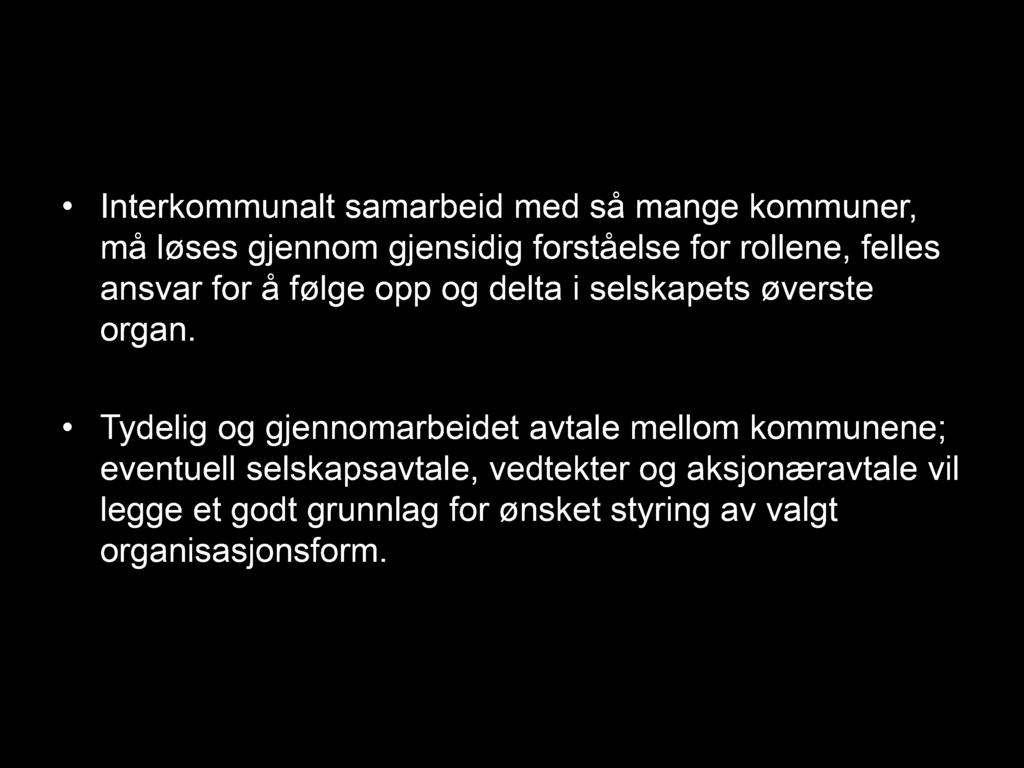 Styring og eierskap - 52 kommuner Interkommunalt samarbeid med så mange kommuner, må løses gjennom gjensidig forståelse for rollene, felles ansvar for å følge opp og delta i selskapets