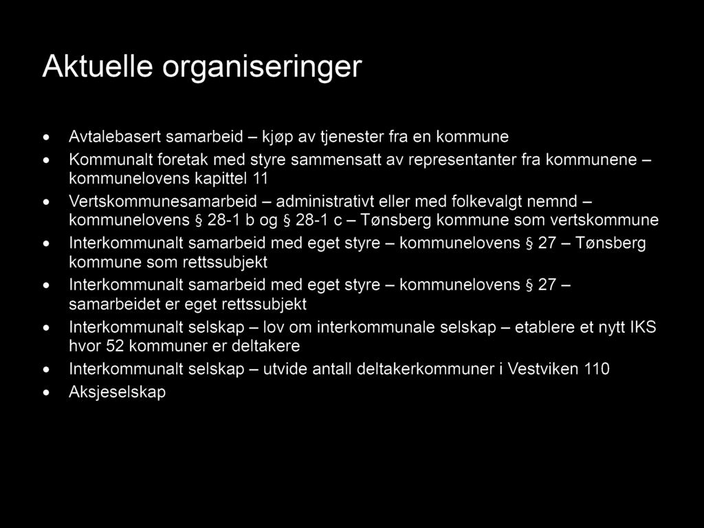 Aktuelle organiseringer Avtalebasert samarbeid kjøp av tjenester fra en kommune Kommunalt foretak med styre sammensatt av representanter fra kommunene kommunelovens kapittel 11 Vertskommunesamarbeid