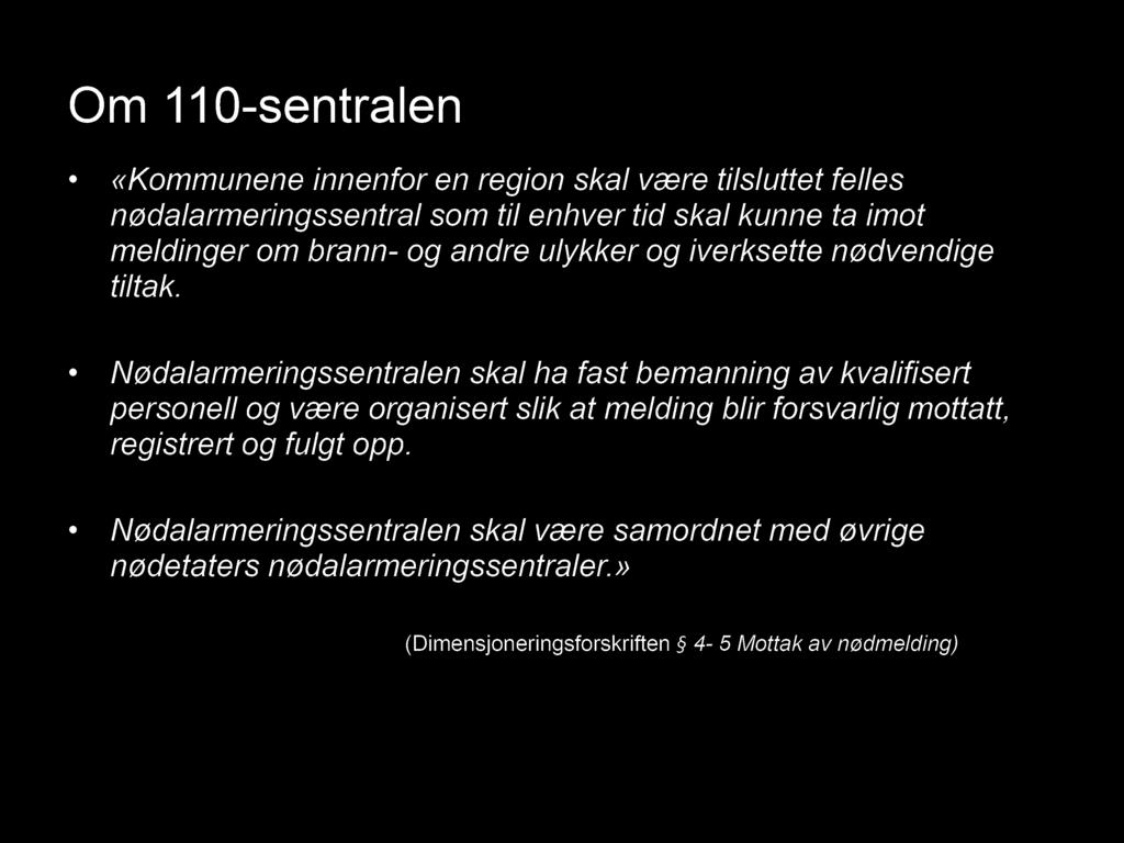 Om 11 0 - sentralen «Kommunene innenfor en region skal være tilsluttet felles nødalarmeringssentral som til enhver tid skal kunne ta imot meldinger om brann - og andre ulykker og iverksette