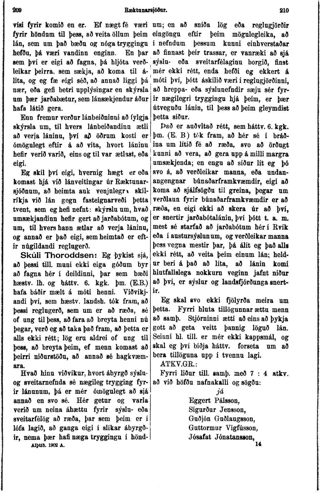 vísi fyrir komið en er. Ef nægtfé væri fyrir höndnm til þess, að veita öllnm þeim lán, sem nm það bæðn og nóga tryggingu hefðu, þá væri vandinn enginn.