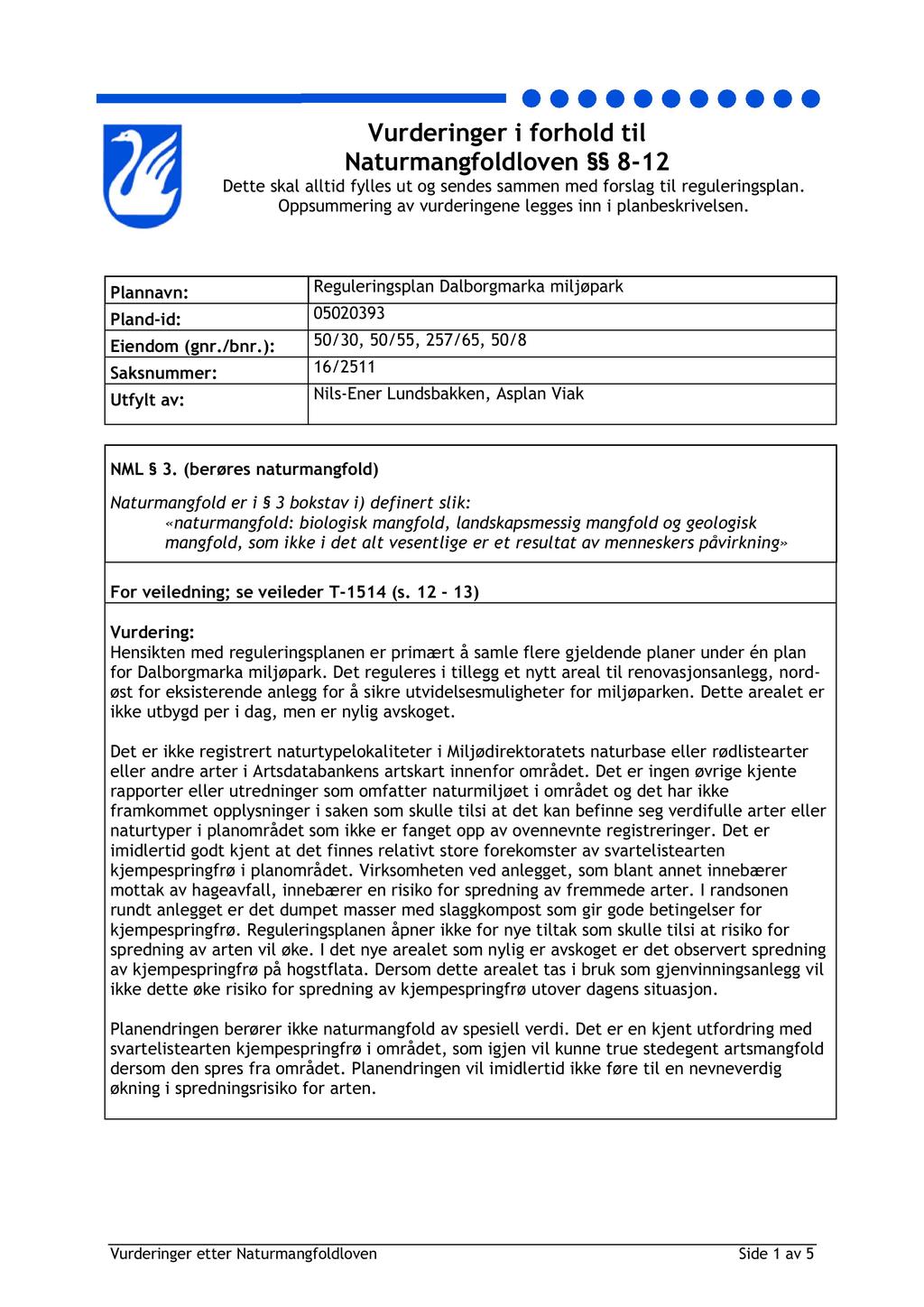 Vurderinger i forhold til Naturmangfoldloven 8-1 2 Dette skal alltid fylles ut og sendes sammen med forslag til regulerings plan. Oppsummering av vurderingene legges inn i planbeskrivelsen.