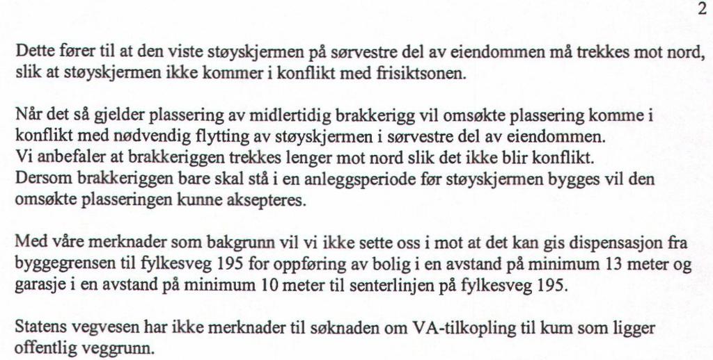 Fylkesmannen i Hordaland har gitt uttalelse i saken datert 28.08.15 og 17.09.15. «Tomten ligger i rød og gul sone for veistøy. Uten tiltak har omtrent halve tomten lydnivå over Lden 65 db.