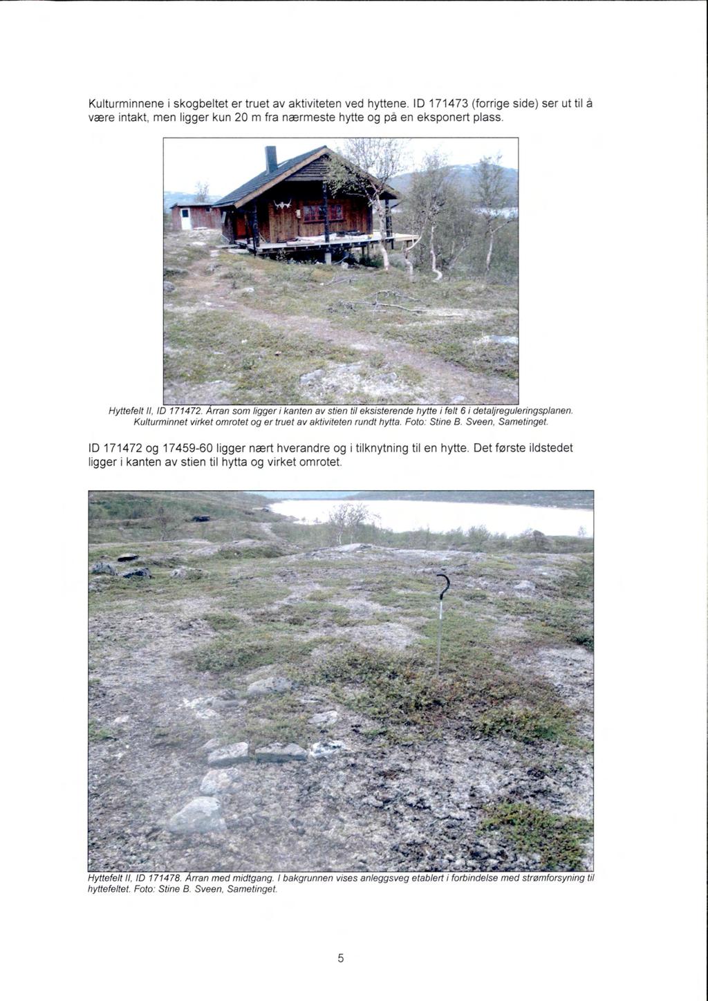 Kulturminnene i skogbeltet er truet av aktiviteten ved hyttene. ID 171473 (forrige side) ser ut til å være intakt, men ligger kun 20 m fra nærmeste hytte og på en eksponert plass.