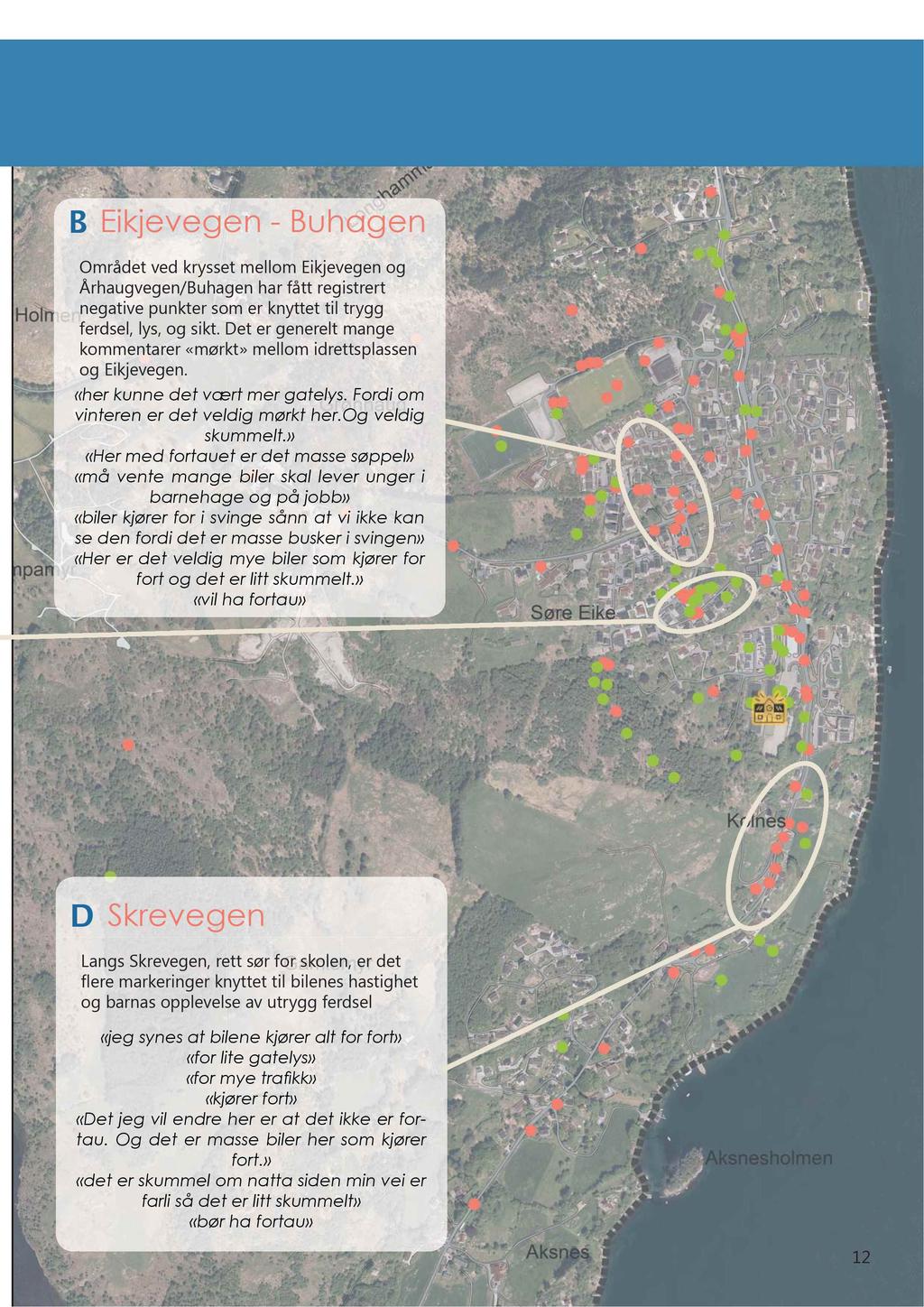 B Eikjevegen - Buhagen Området ved krysset mellom Eikjevegen og Århaugvegen/Buhagen har fått registrert negative punkter som er knyttet til trygg ferdsel, lys, og sikt.