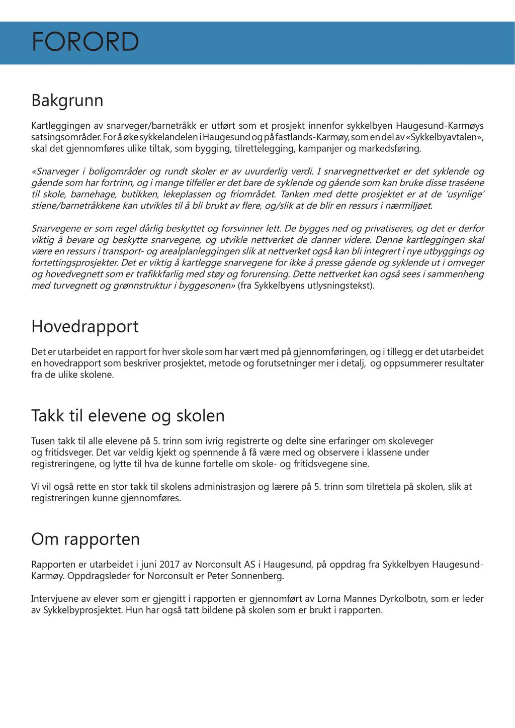 F O R O R D Bakgrunn Kartleggingen av snarveger/barnetråkk er utført som et prosjekt innenfor sykkelbyen Haugesund-Karmøys satsingsområder.
