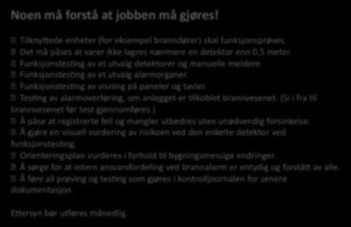 TesDng av alarmoverføring, om anlegget er Dlkoblet brannvesenet. (Si i fra Dl brannvesenet før test gjennomføres.) Å påse at registrerte feil og mangler utbedres uten unødvendig forsinkelse.