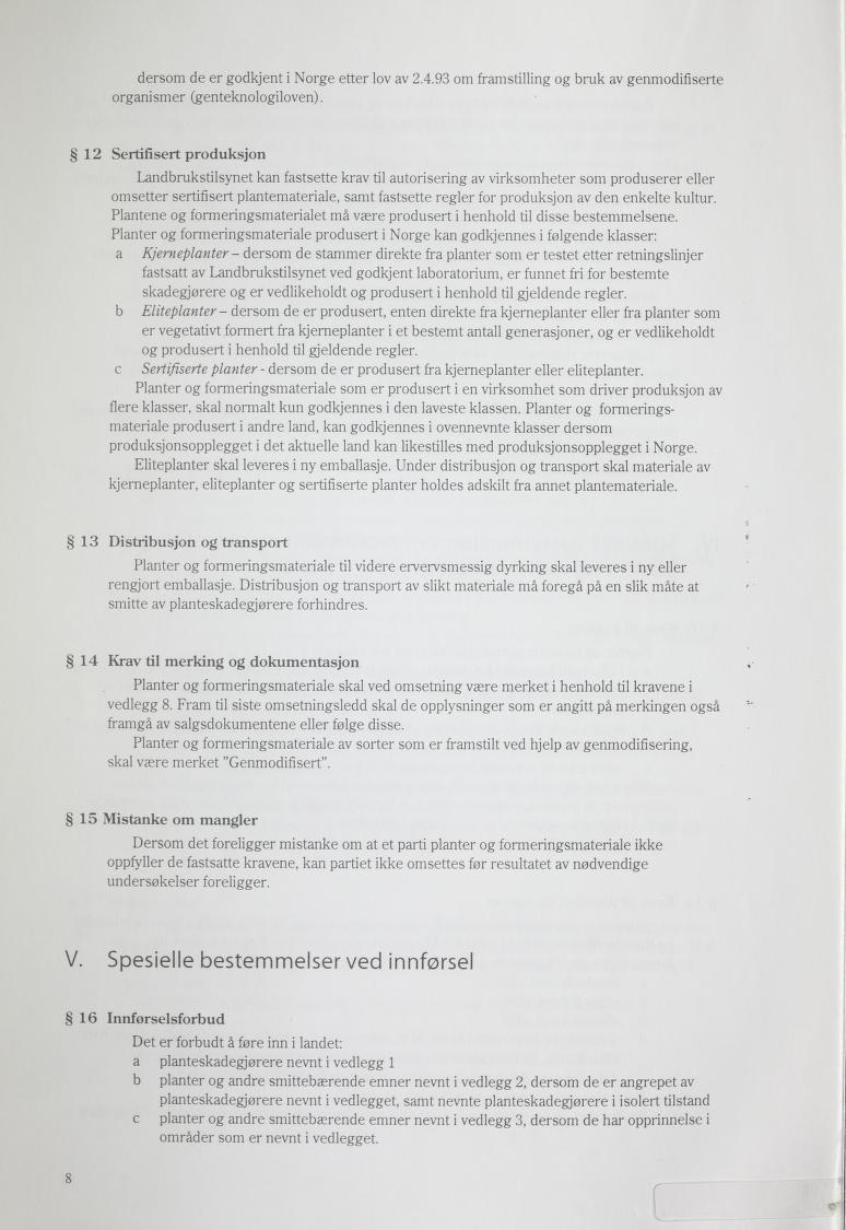 osredmde er godkjent i Norge eter lov av 2.4.93 om framstiling og bruk av genmodifiserte emsinagror(genteknologiloven).