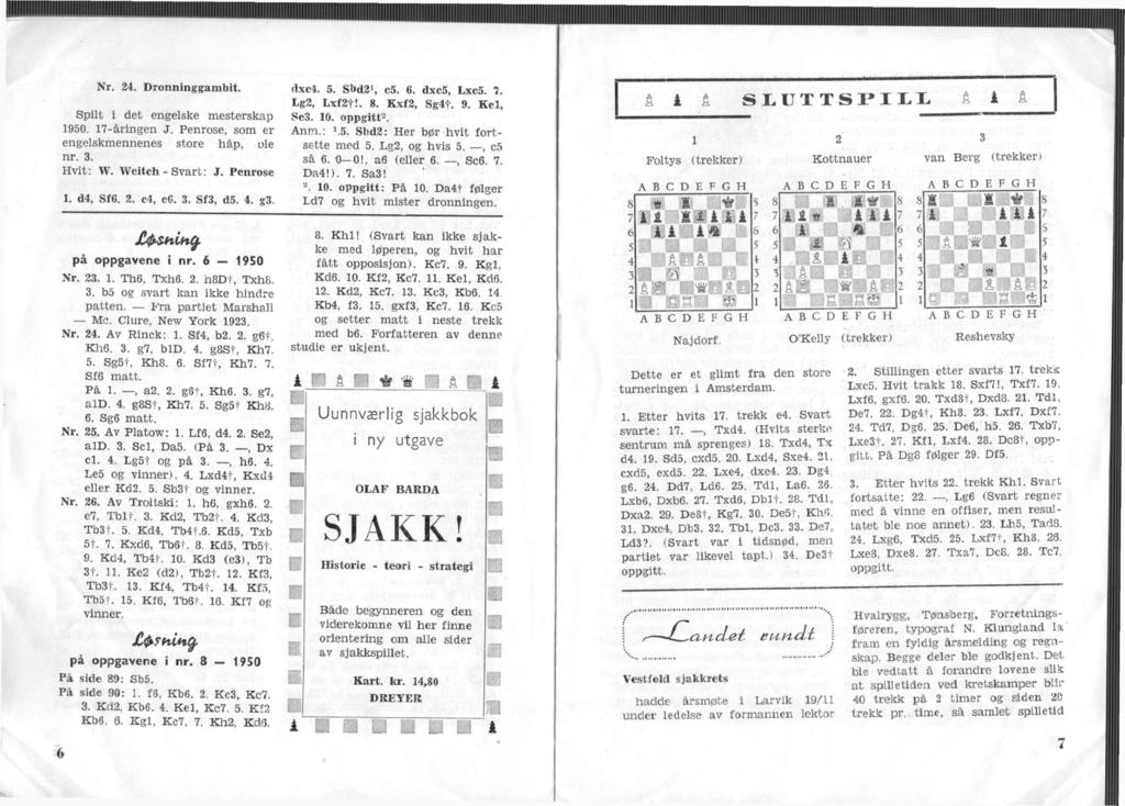 Nr. 24. Dronnnggambt. Splt det engelske mesterskap 1950. 1-årngen J. Penrose, som er engelskmennenes store håp, ole nr. 3. Hvt: W. Wetch - Svart: J. Penrose 1. d4, Sf. 2. c4, eg. 3. Sf3, d5. 4. g3.