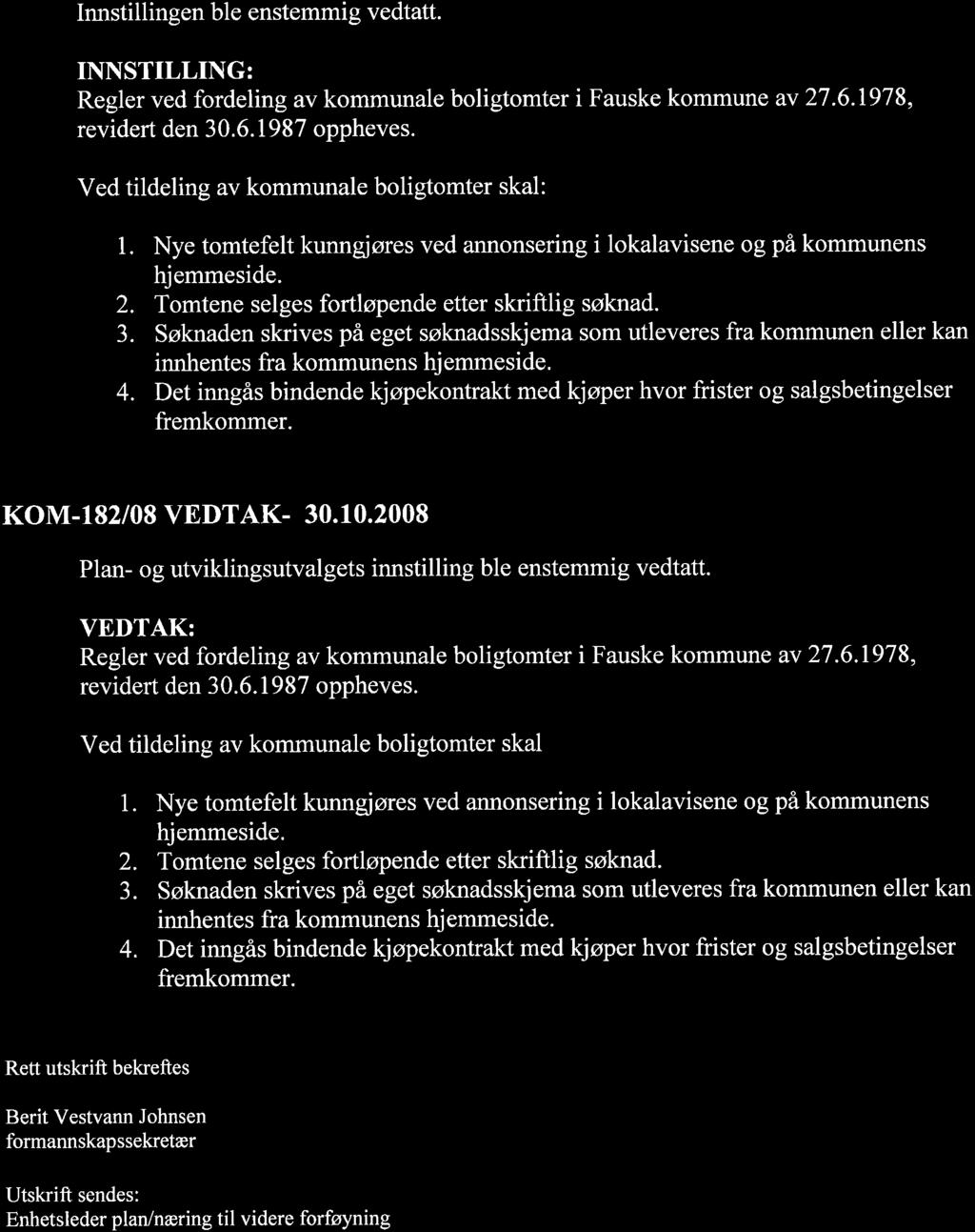 Innstillingen ble enstemmig vedtatt. INNSTILLING: Regler ved fordeling av kommunale boligtomter i Fauske kommune av 27.6.1978, revidert den 3.6.1987 oppheves.