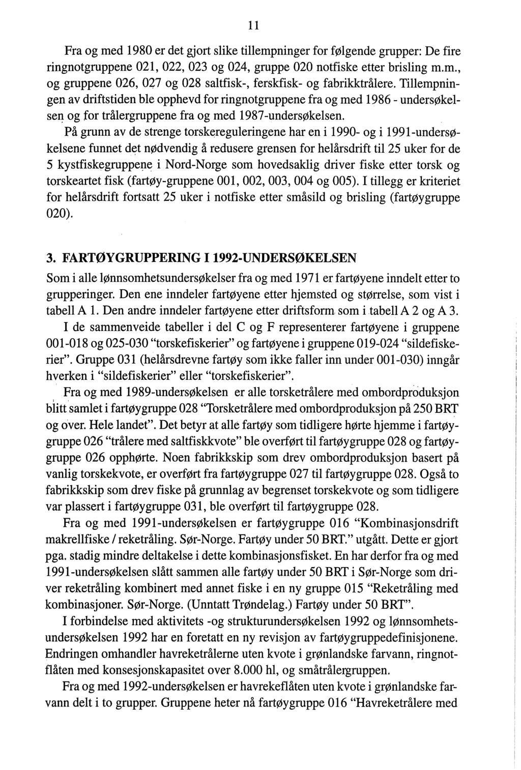 11 Fra og med 1980 er det gjort slike tillempninger for følgende grupper: De fire ringnotgruppene 021, 022, 023 og 024, gruppe 020 notfiske etter brisling m.m., og gruppene 026, 047 og 028 saltfisk-, ferskfisk- og fabrikktrålere.