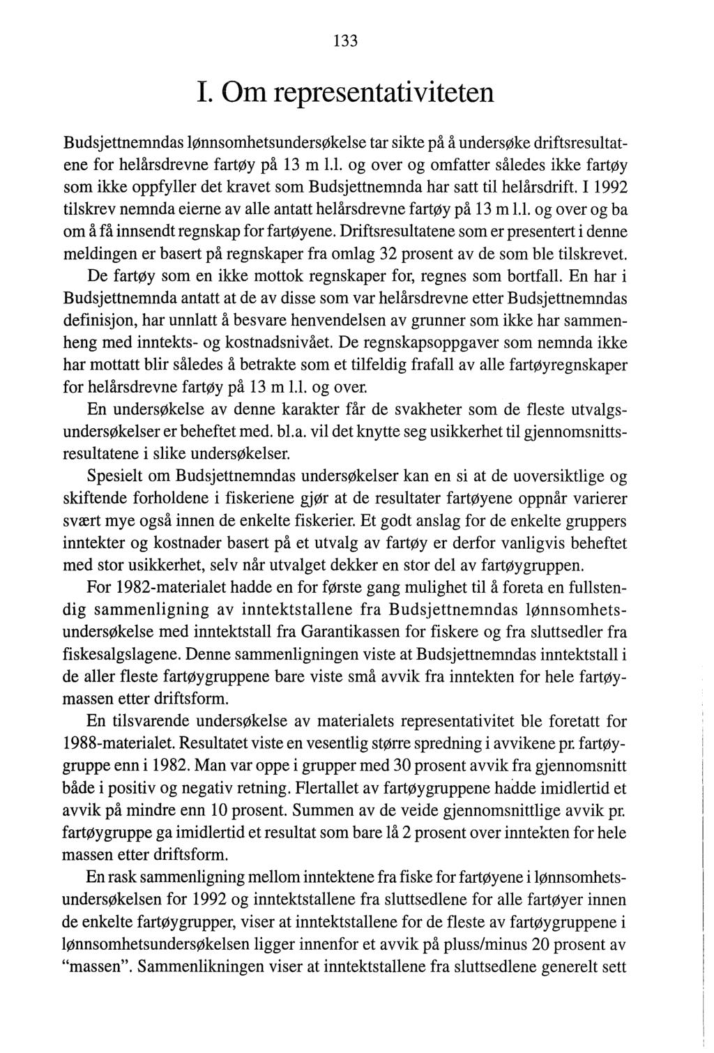 133 I. Om representativiteten Budsjettnemndas lønnsomhetsundersøkelse tar sikte på å undersøke driftsresultatene for helårsdrevne fartøy på 13m I.l. og over og omfatter således ikke fartøy som ikke oppfyller det kravet som Budsjettnemnda har satt til helårsdrift.