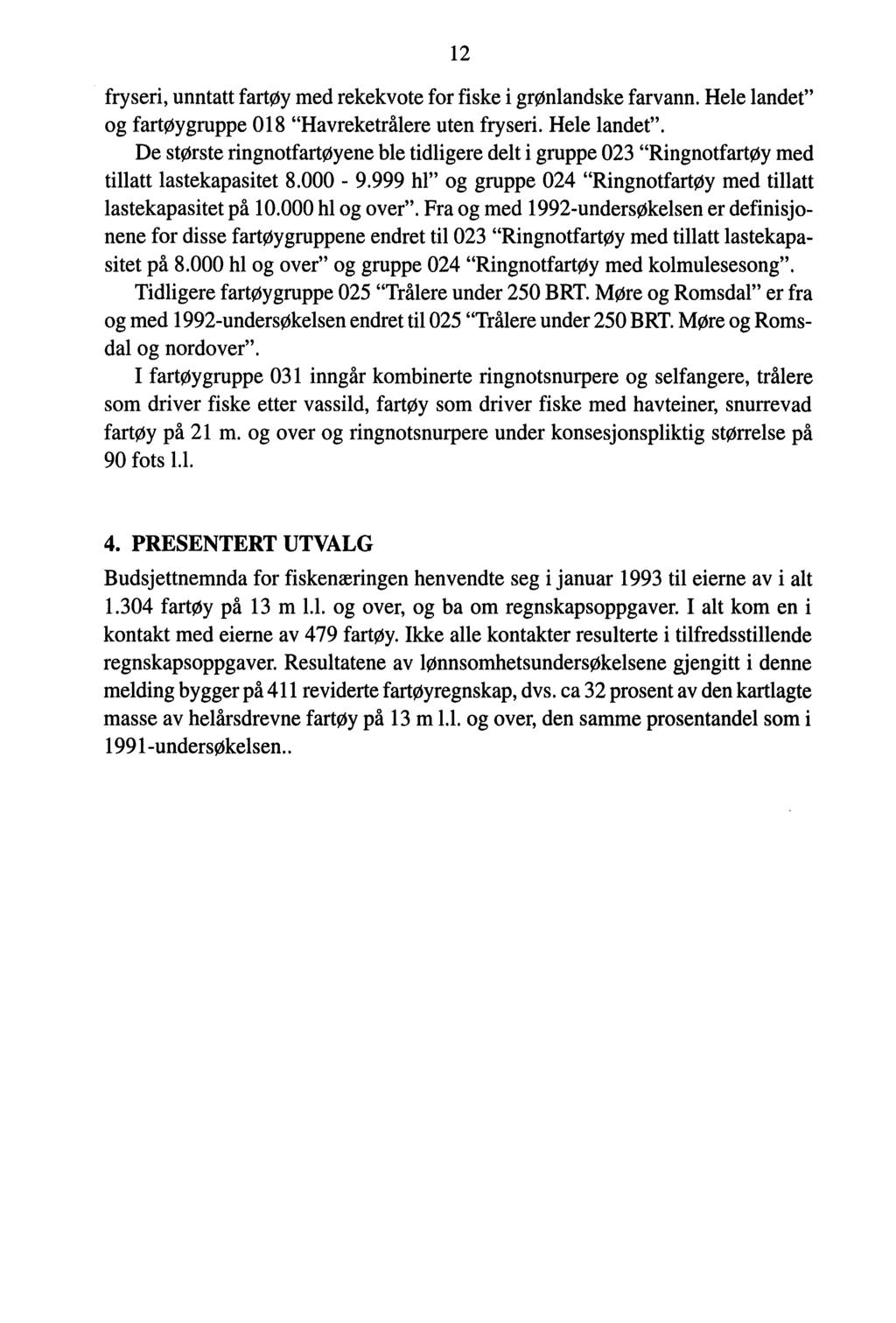 12 fryseri, unntatt fartøy med rekekvote for fiske i grønlandske farvann. Hele landet" og fartøygruppe 018 "Havreketrålere uten fryseri. Hele landet". De største ringnotfartøyene ble tidligere delt i gruppe 023 "Ringnotfartøy med tillatt lastekapasitet 8.