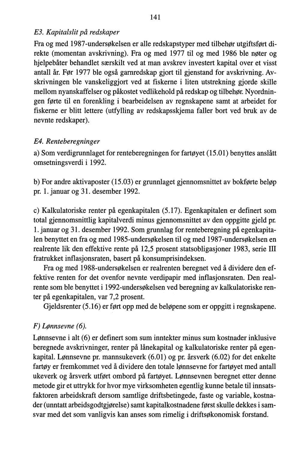 E3. Kapitals/it på redskaper 141 Fra og med 1987-undersøkelsen er alle redskapstyper med tilbehør utgiftsført direkte (momentan avskrivning).