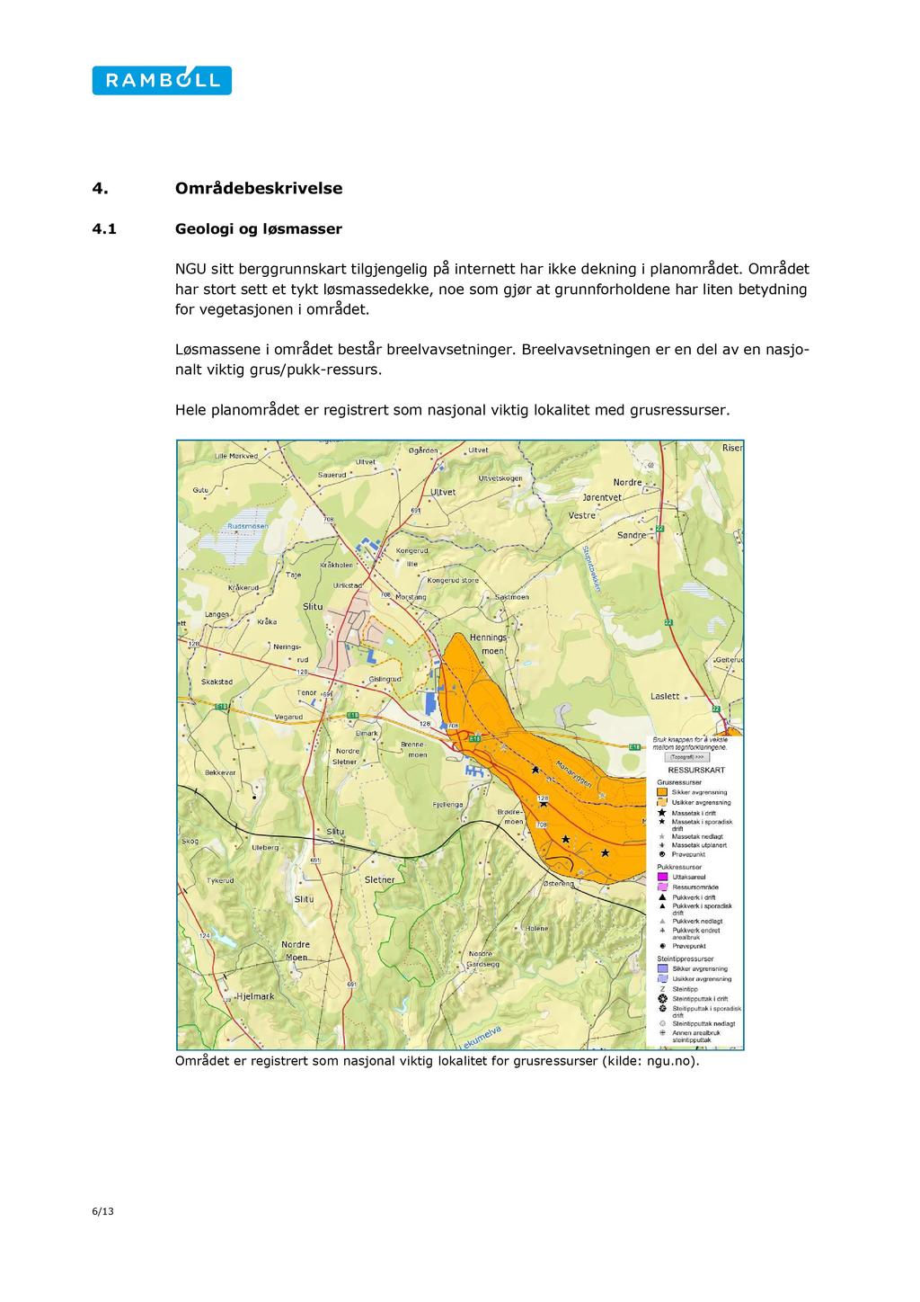 4. Områdebeskrivelse 4.1 Geologi og løsmasser NGU sitt berggrunnskart tilgjengelig på internett har ikke dekning i planområdet.