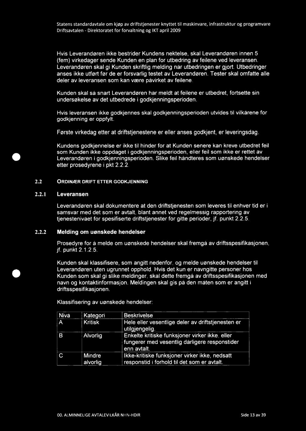 Hvis Leverandøren ikke bestrider Kundens nektelse, skal Leverandøren innen 5 (fem) virkedager sende Kunden en plan for utbedring av feilene ved leveransen.