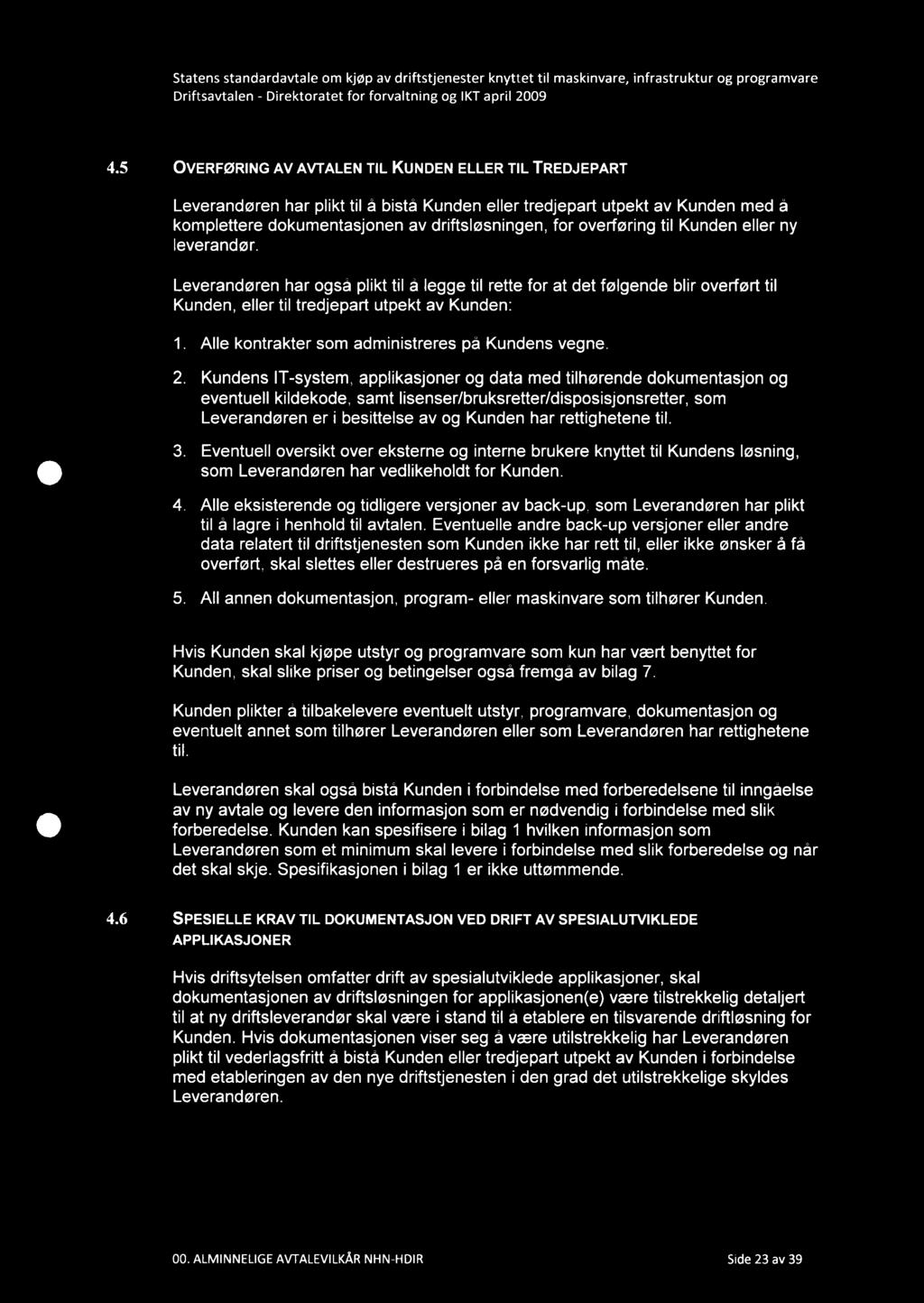 4.5 OVERFØRING AV AVTALEN TIL KUNDEN ELLER TIL TREDJEPART Leverandøren har plikt til å bistå Kunden eller tredjepart utpekt av Kunden med å komplettere dokumentasjonen av driftsløsningen, for