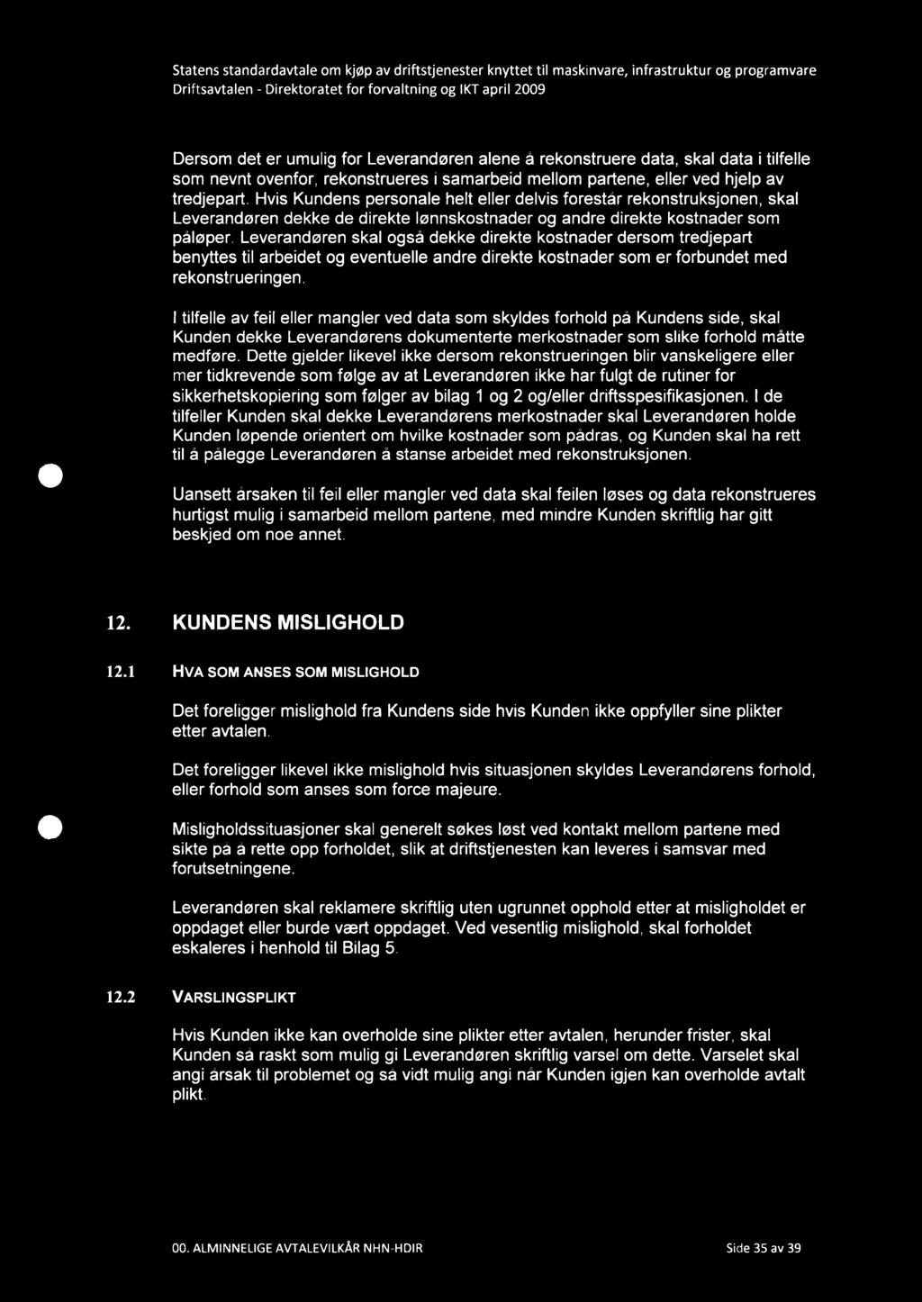 Dersom det er umulig for Leverandøren alene å rekonstruere data, skal data i tilfelle som nevnt ovenfor, rekonstrueres i samarbeid mellom partene, eller ved hjelp av tredjepart.