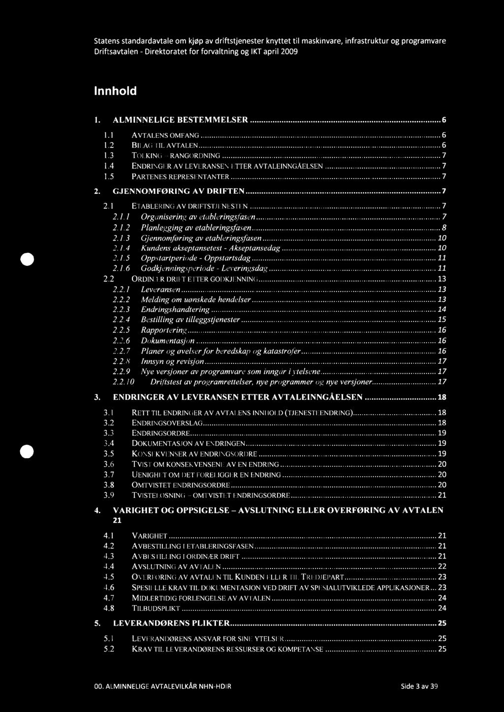 Statens standardavtale om kjøp av driftstjenester knyttet til maskinvare, infrastruktur og programvare Innhold 1. 2. ALMINNELIGE BESTEMMELSER 1.1 AVTALENS OMFANG 1.2 BILAG TIL AVTALEN 1.