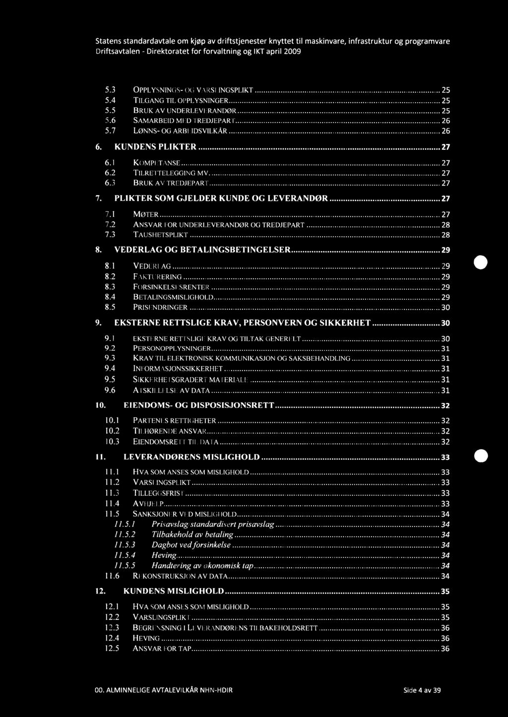 5.3 OPPLYSNINGS- OG VARSLINGSPLIKT 25 5.4 TILGANG TIL OPPLYSNINGER 25 5.5 BRUK AV UNDERLEVERANDØR 25 5.6 SAMARBEID MED TREDJEPART 26 5.7 LØNNS- OG ARBEIDSVILKÅR 26 KUNDENS PLIKTER 27 6.