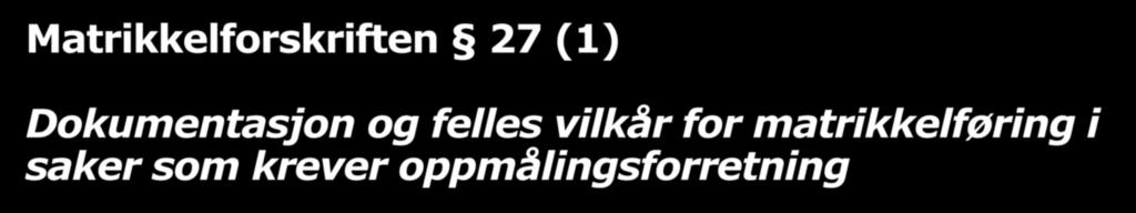 Matrikkelforskriften 27 (1) Dokumentasjon og felles vilkår for matrikkelføring i saker som krever oppmålingsforretning e) at landmåleren har informert partene om hvorvidt vedkommende er personlig