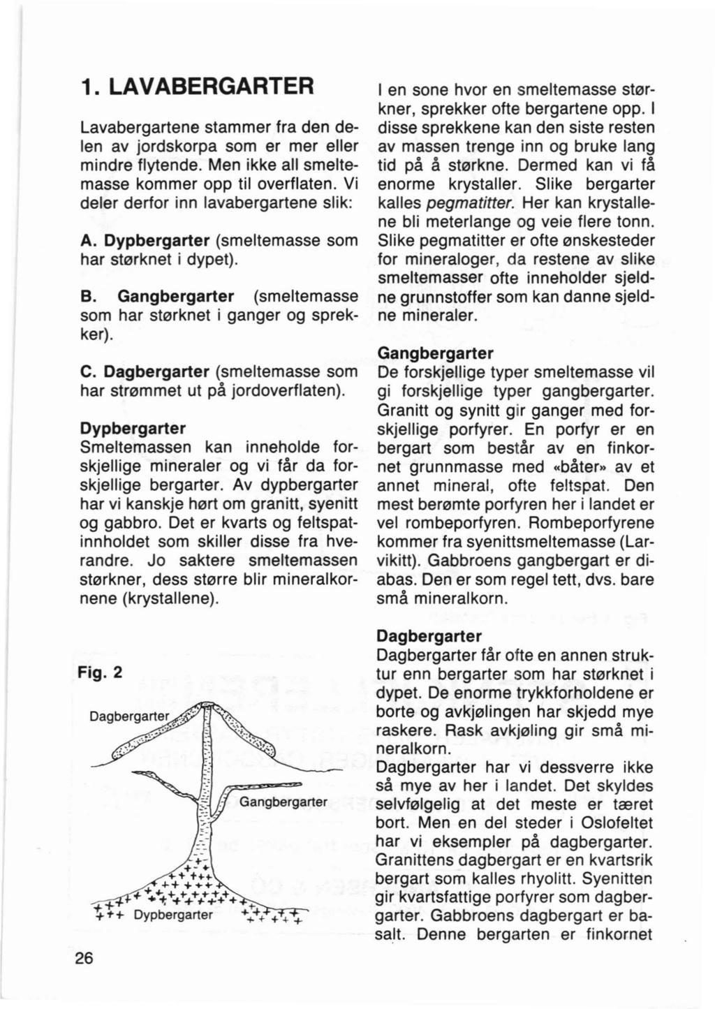 1.LAVABERGARTER Lavabergartene stammer fra den delen av jordskorpa som er mer eller mindre flytende. Men ikke all smeltemasse kommer opp til overflaten. Vi deler derfor inn lavabergartene slik: A.