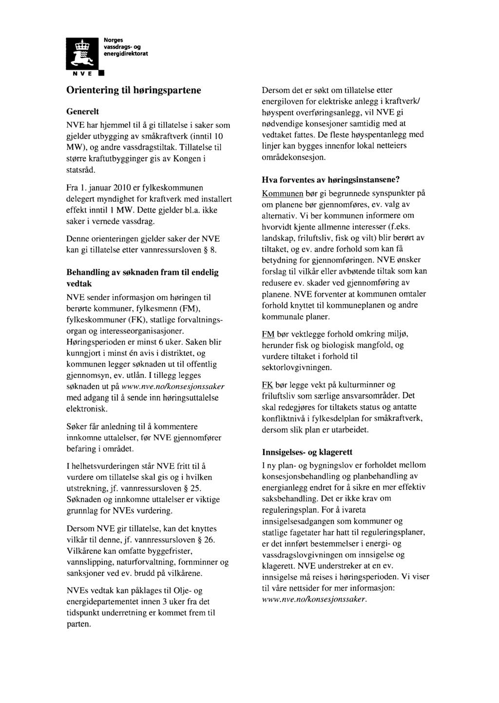 Norges vassdrags- og energidirektorat Orientering til høringspartene Generelt NVE har hjemmel til å gi tillatelse i saker som gjelder utbygging av småkraftverk (inntil 10 MW), og andre