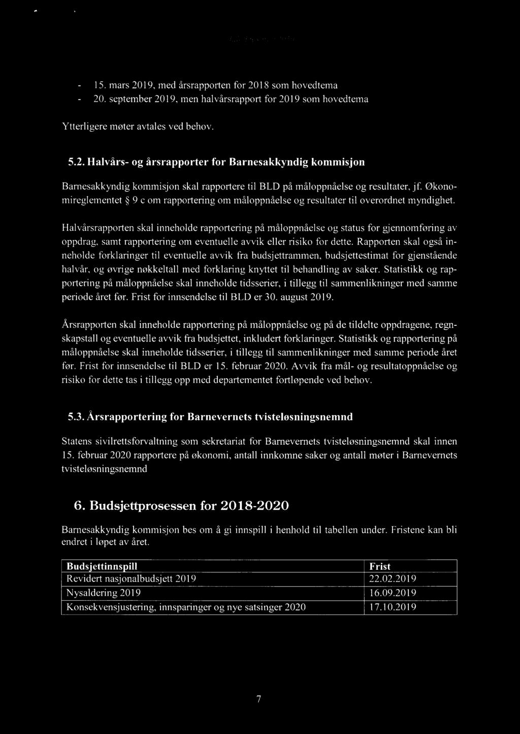 b - 15. mars 2019, med årsrapporten for 2018 som hovedtema - 20. september 2019, men halvårsrapport for 2019 som hovedtema Ytterligere møter avtales ved behov. 5.2. Halvårs- og årsrapporter for Barnesakkyndig kommisjon Bamesakkyndig kommisjon skal rapportere til BLD på måloppnåelse og resultater, jf.