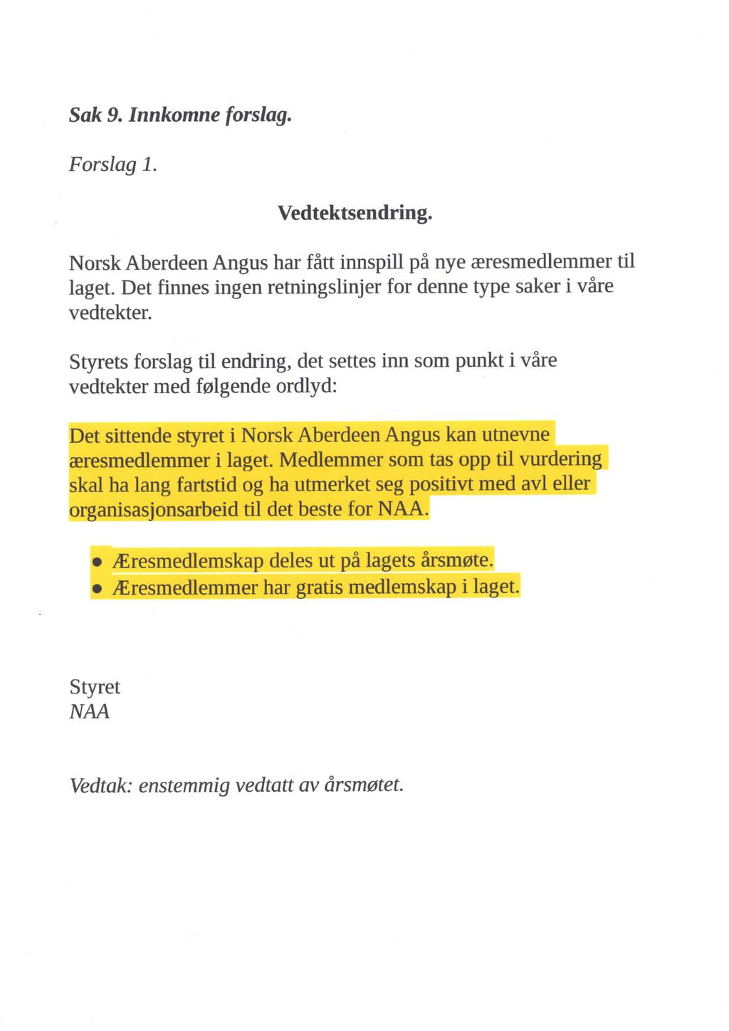 Sak 9. Innkomne forslag. Forslag 1. Vedtektsendring. Norsk Aberdeen Angus har fåu innspill på nye æresmedlemmer til laget. Det finnes ingen retningslinjer for denne type saker i våre vedtekter.