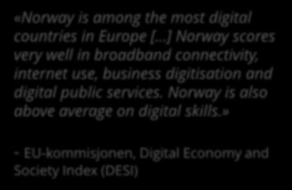 Norge i front i digitaliseringen 100% Digital Economy and Society Index 2018 «Norway is among the most digital countries in Europe [ ] Norway scores very well in broadband connectivity, internet use,