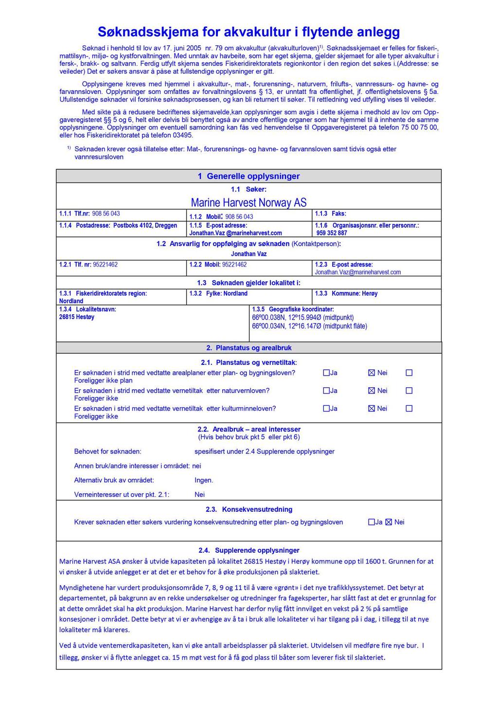 Søknadsskjema for akvakultur i flytende anlegg Søknad i henhold til lov av 17. juni 2005 nr. 79 om akvakultur (akvakultur loven) 1).