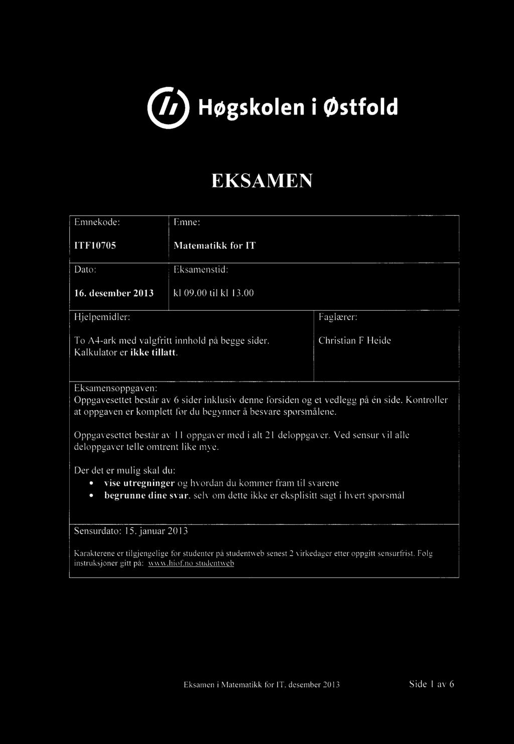 Høgskoleni østfold EKSAMEN Emnekode:Emne: ITF10705Matematikk for IT Dato:Eksamenstid: 16. desember 2013 kl 09.00 til kl 13.00 Hjelpemidler: To A4-ark med valgfritt innhold på begge sider.