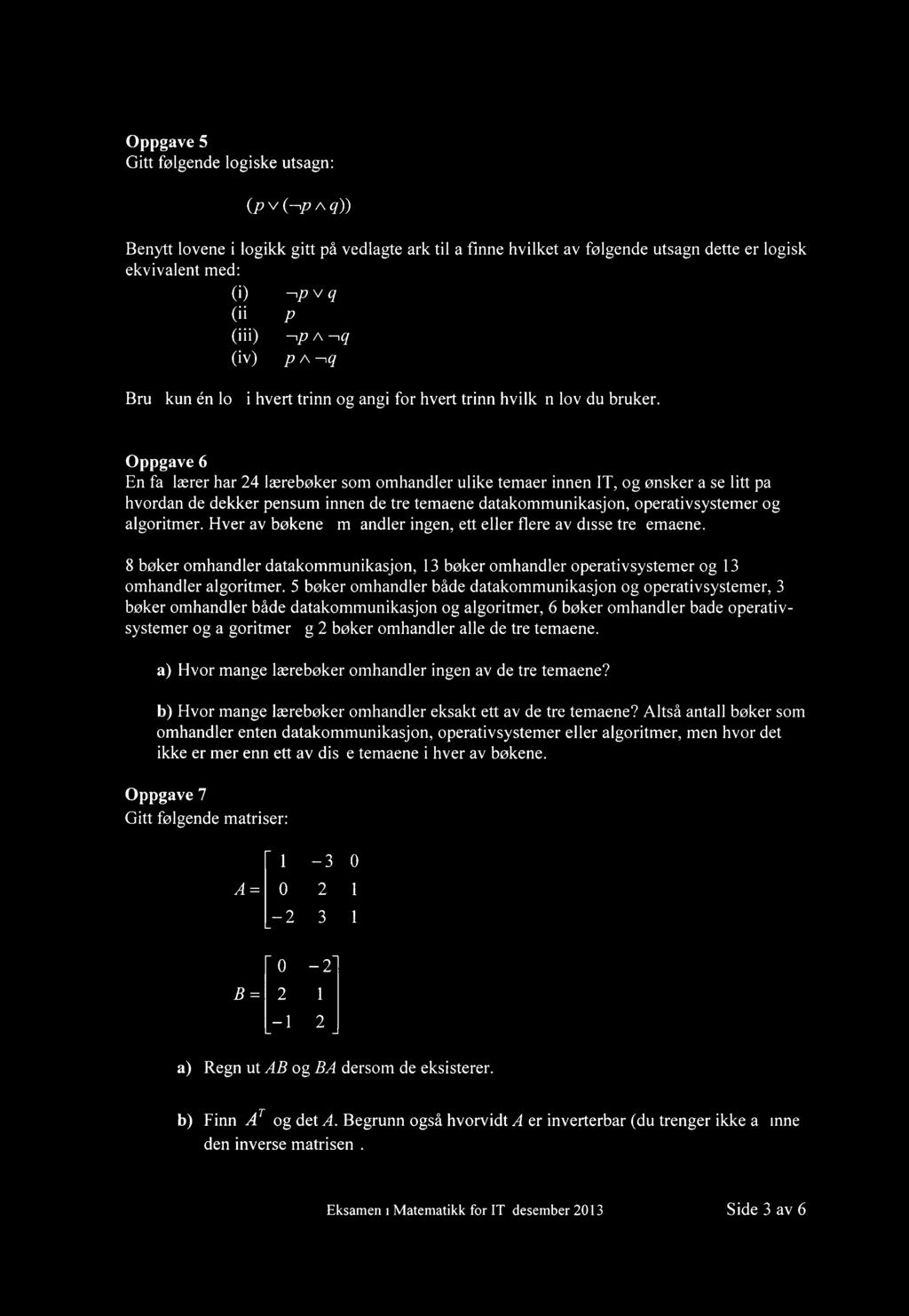 Oppgave 5 Gitt følgende logiske utsagn: --,(p v ( ip A q)) Benytt lovene i logikk gitt på vedlagte ark til å finne hvilket av følgende utsagn dette er logisk ekvivalent med: ip v q P ip A iq p A iq