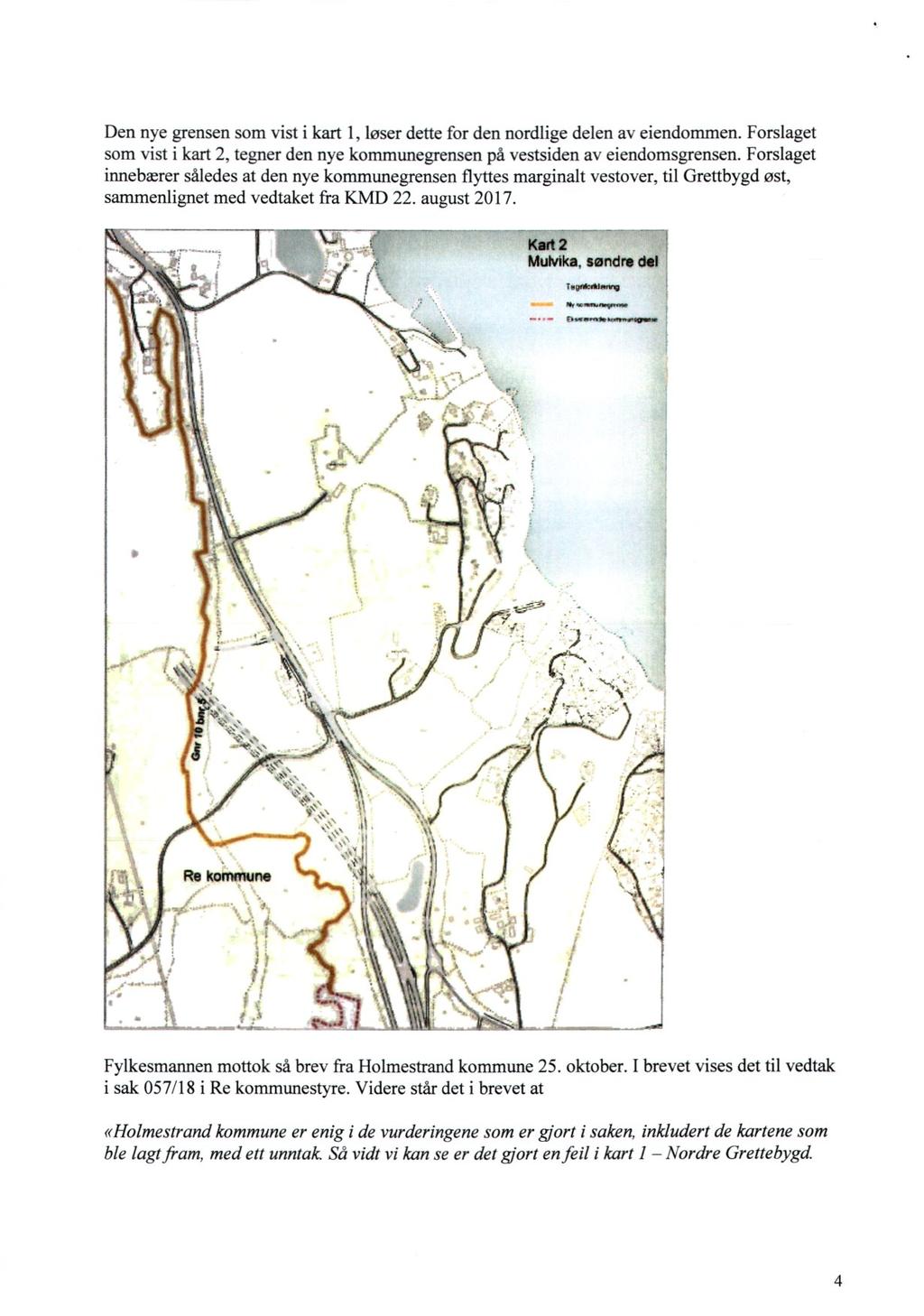 Den nye grensen som vist i kart 1, løser dette for den nordlige delen av eiendommen. Forslaget som vist i kart 2, tegner den nye kommunegrensen på vestsiden av eiendomsgrensen.