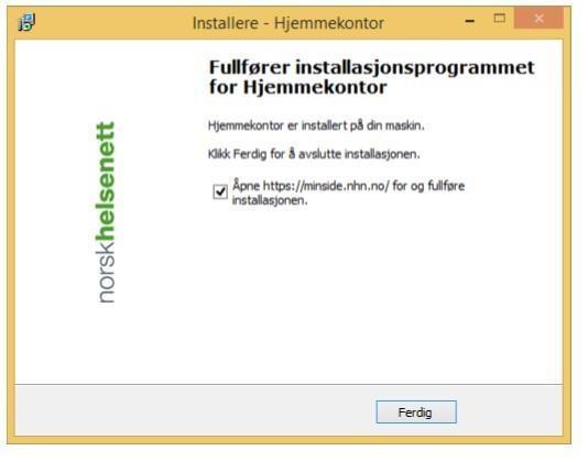 6 I det siste vinduet velger du Ferdig (Figur6 Fullfører installasjonsprogrammet for Hjemmekontor), da åpnes https://minside.nhn.no i Internet Explorer (NB!