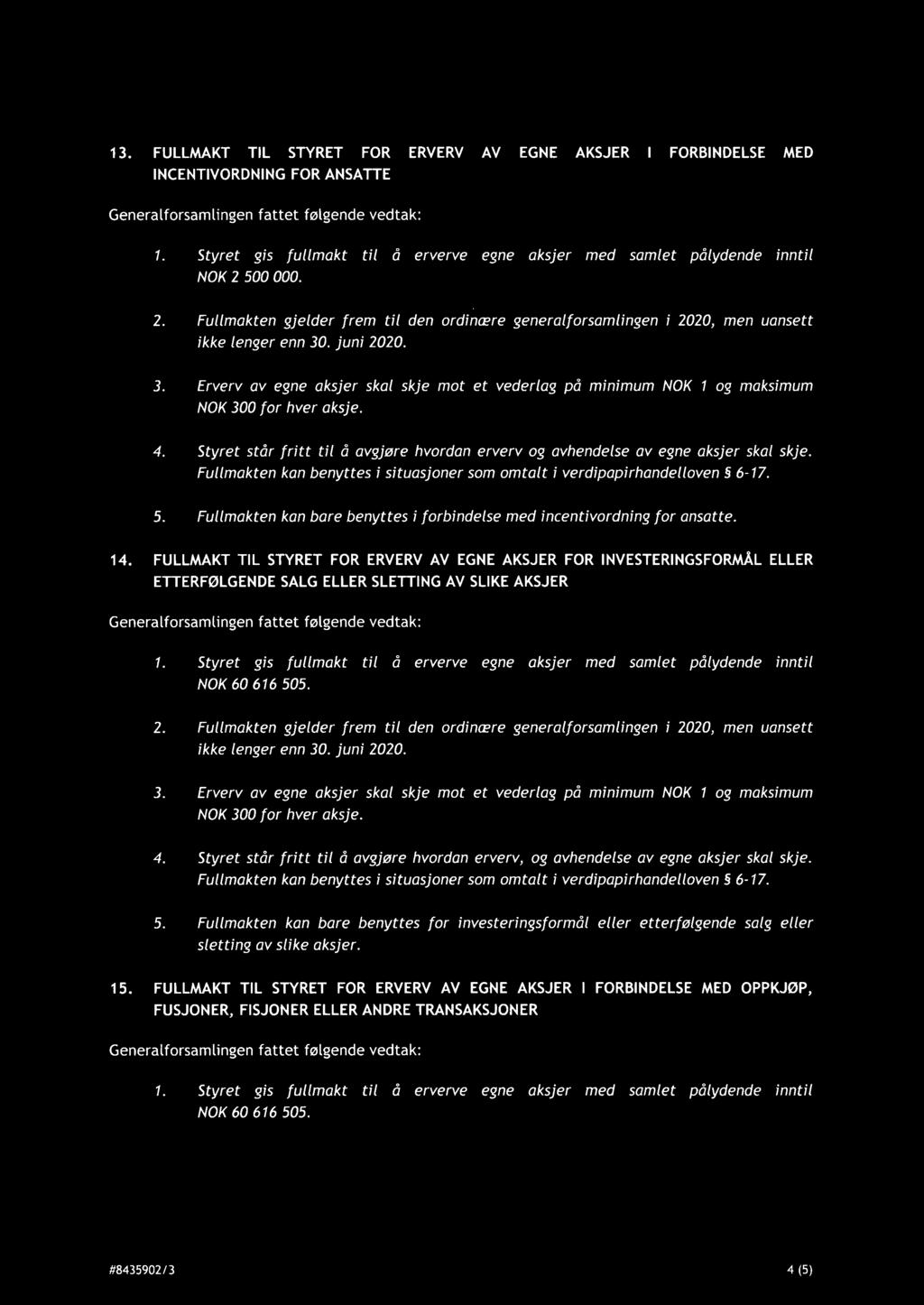 juni 22. 3. Erverv av egne aksjer skal skje mot et vederlag på minimum NOK 1 og maksimum NOK 3 for hver aksje. 4. Styret står fritt til å avgjøre hvordan erverv og avhendelse av egne aksjer skal skje.